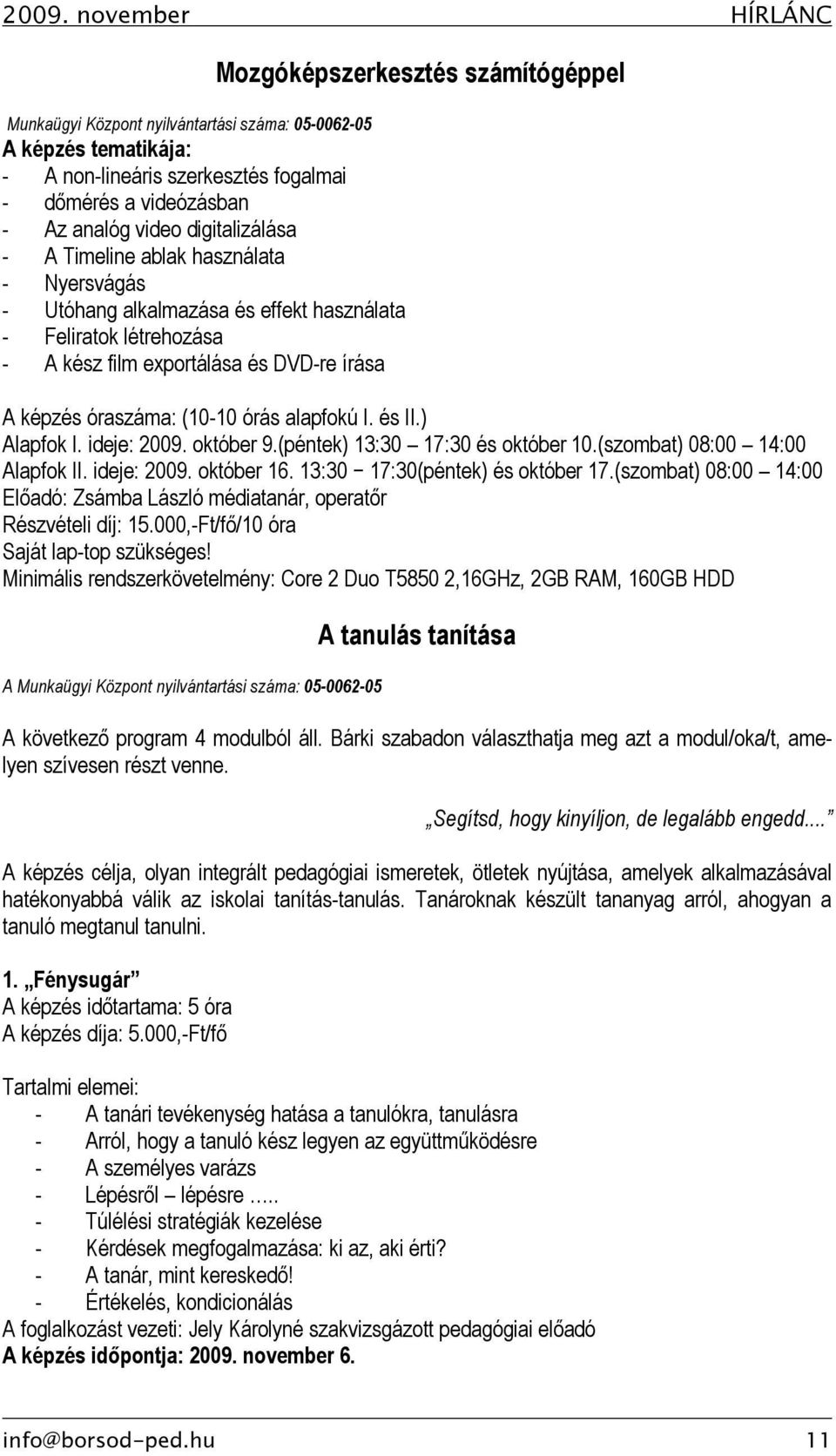 óraszáma: (10-10 órás alapfokú I. és II.) Alapfok I. ideje: 2009. október 9.(péntek) 13:30 17:30 és október 10.(szombat) 08:00 14:00 Alapfok II. ideje: 2009. október 16.