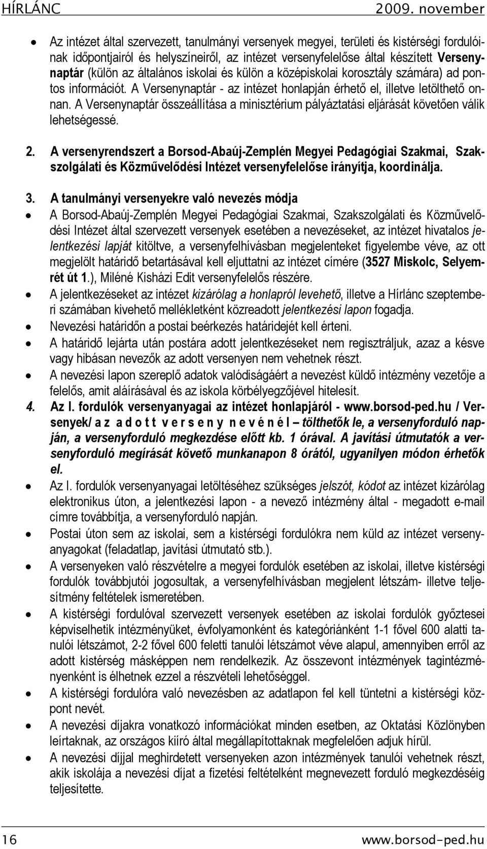 az általános iskolai és külön a középiskolai korosztály számára) ad pontos információt. A Versenynaptár - az intézet honlapján érhető el, illetve letölthető onnan.