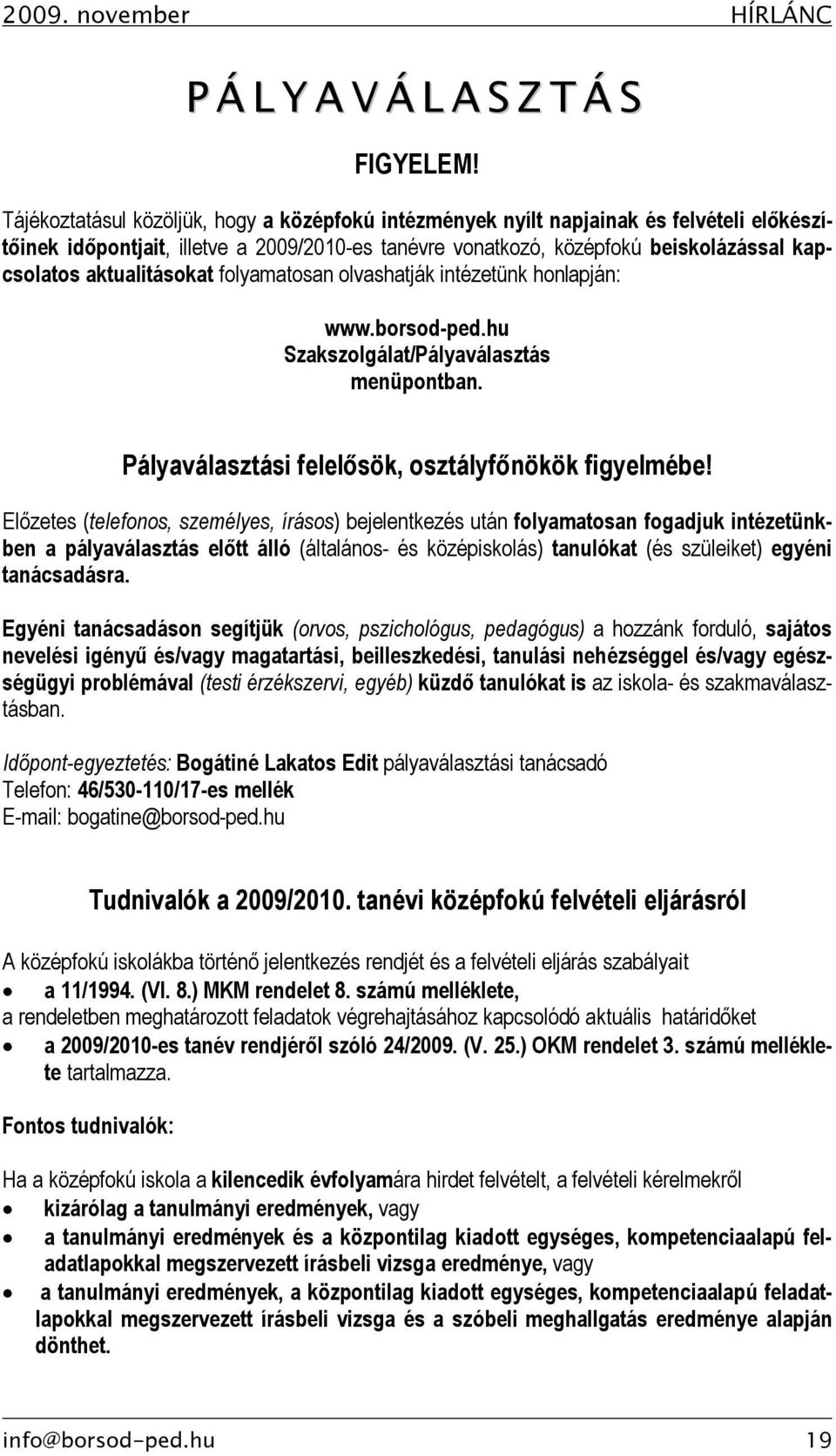 aktualitásokat folyamatosan olvashatják intézetünk honlapján: www.borsod-ped.hu Szakszolgálat/Pályaválasztás menüpontban. Pályaválasztási felelősök, osztályfőnökök figyelmébe!