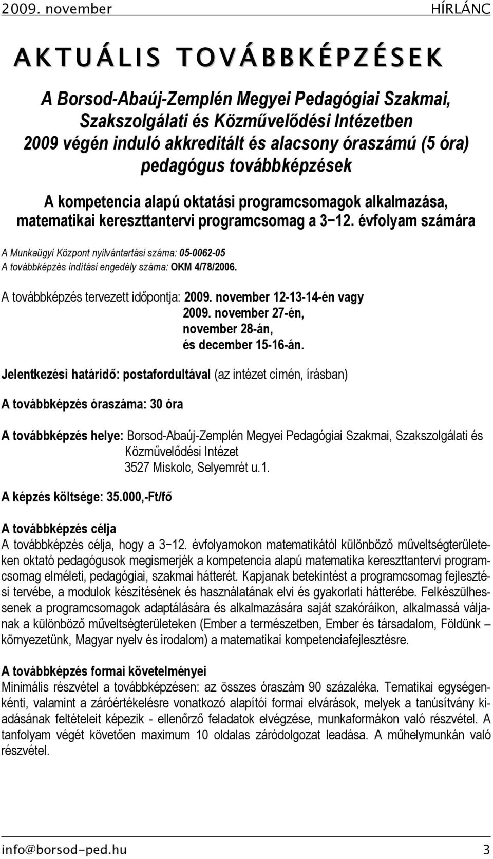 évfolyam számára A Munkaügyi Központ nyilvántartási száma: 05-0062-05 A továbbképzés indítási engedély száma: OKM 4/78/2006. A továbbképzés tervezett időpontja: 2009. november 12-13-14-én vagy 2009.