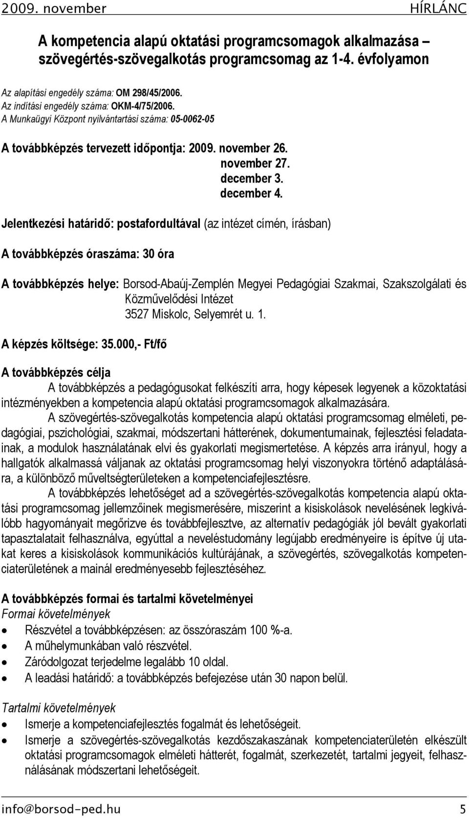 Jelentkezési határidő: postafordultával (az intézet címén, írásban) A továbbképzés óraszáma: 30 óra A továbbképzés helye: Borsod-Abaúj-Zemplén Megyei Pedagógiai Szakmai, Szakszolgálati és