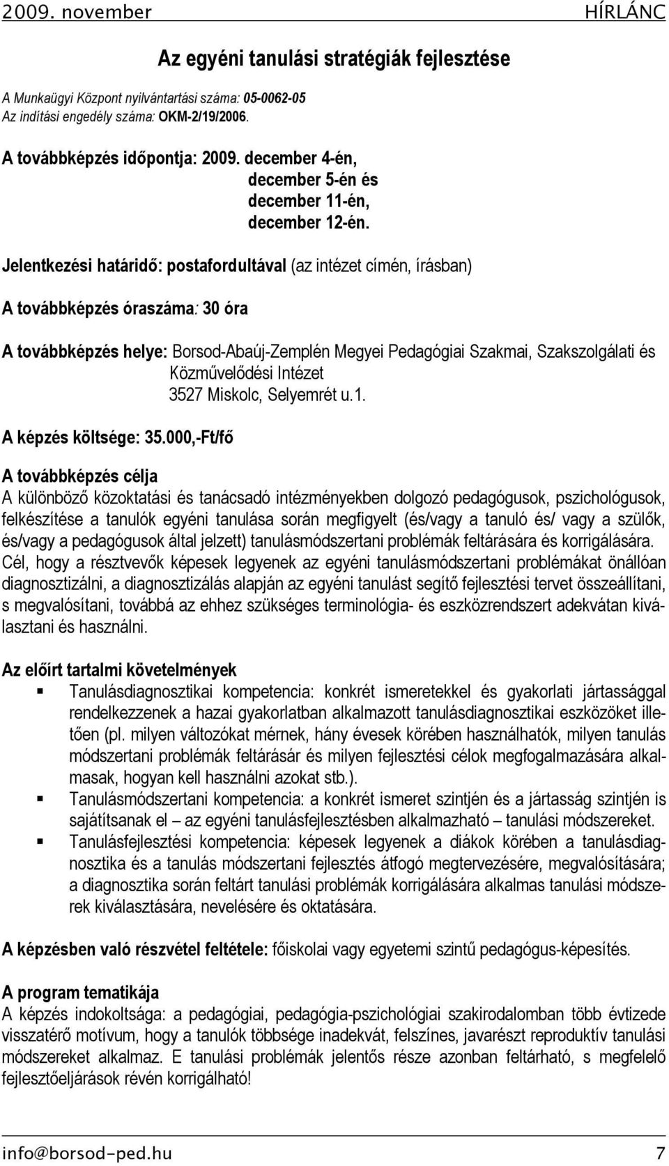 Jelentkezési határidő: postafordultával (az intézet címén, írásban) A továbbképzés óraszáma: 30 óra A továbbképzés helye: Borsod-Abaúj-Zemplén Megyei Pedagógiai Szakmai, Szakszolgálati és