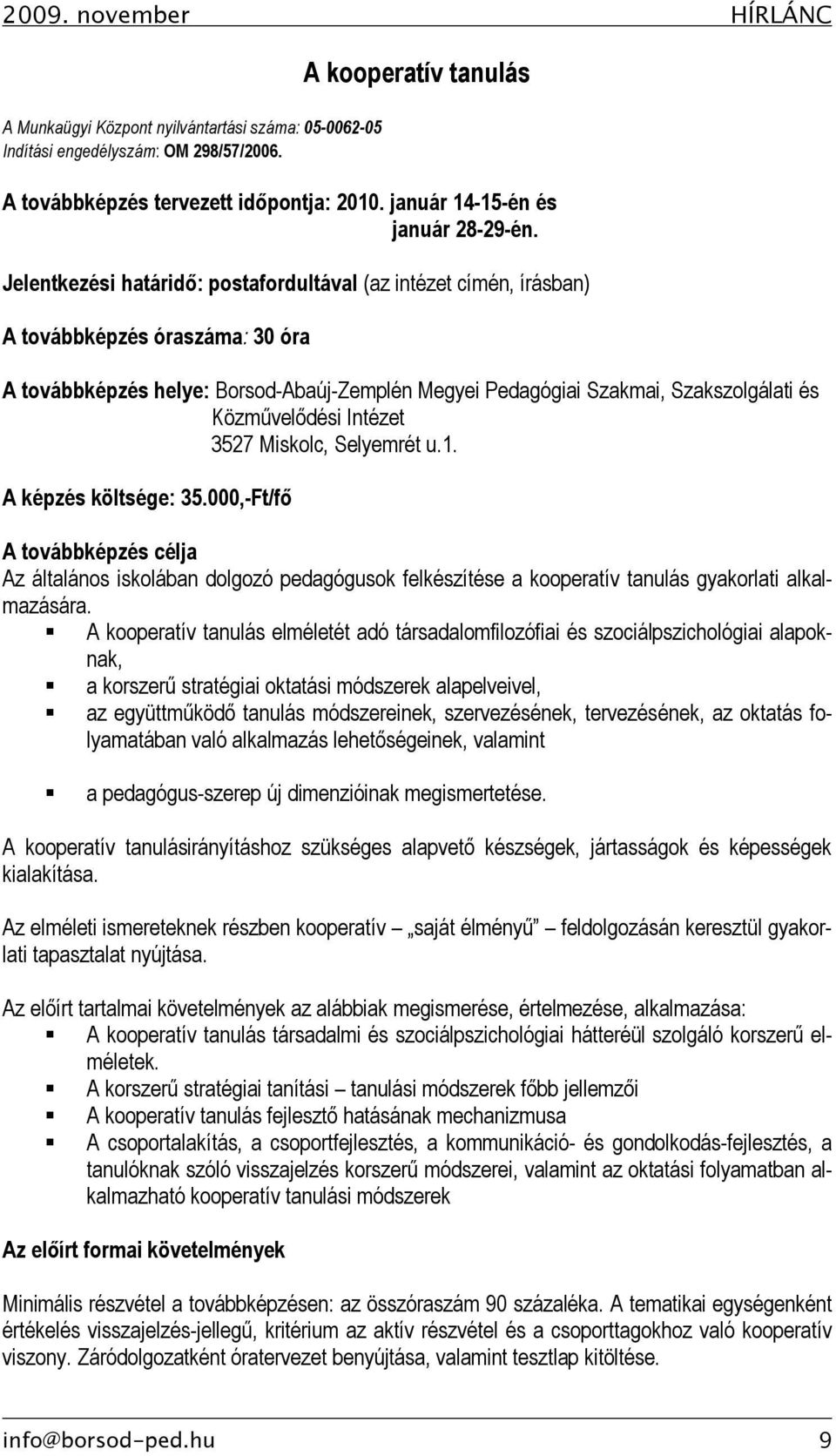 Jelentkezési határidő: postafordultával (az intézet címén, írásban) A továbbképzés óraszáma: 30 óra A továbbképzés helye: Borsod-Abaúj-Zemplén Megyei Pedagógiai Szakmai, Szakszolgálati és