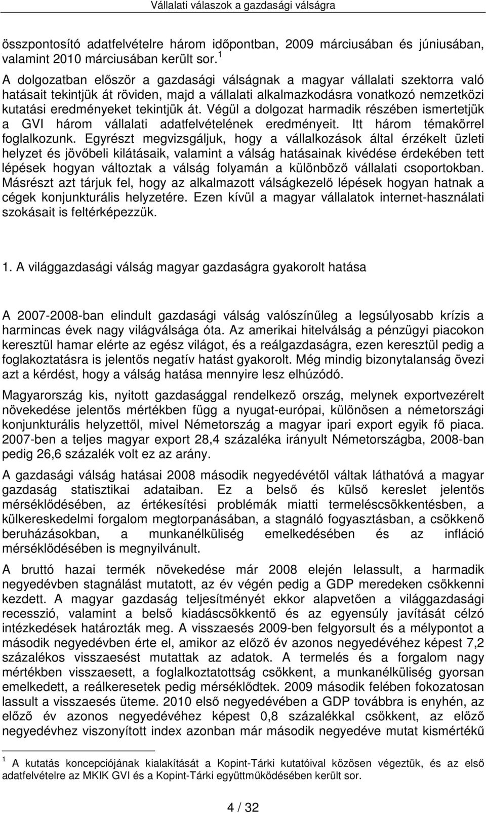 Végül a dolgozat harmadik részében ismertetjük a GVI három vállalati adatfelvételének eredményeit. Itt három témakörrel foglalkozunk.