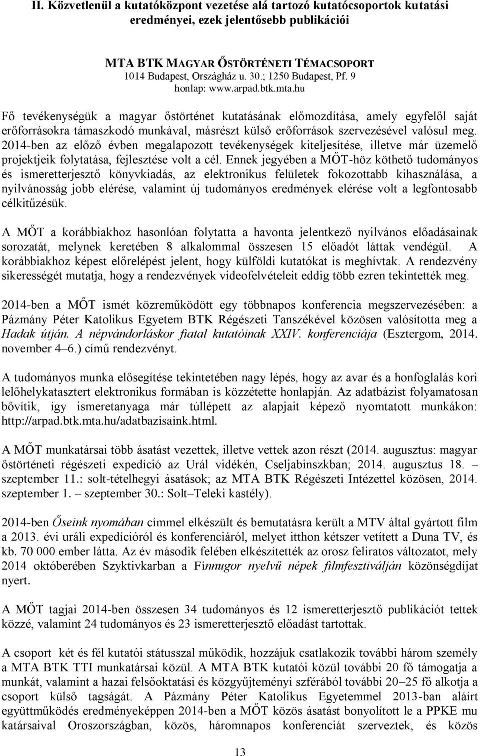 hu Fő tevékenységük a magyar őstörténet kutatásának előmozdìtása, amely egyfelől saját erőforrásokra támaszkodó munkával, másrészt külső erőforrások szervezésével valósul meg.