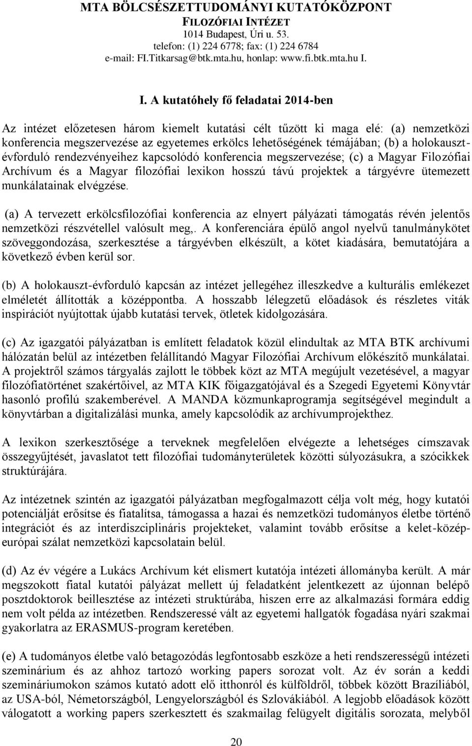 I. A kutatóhely fő feladatai 2014-ben Az intézet előzetesen három kiemelt kutatási célt tűzött ki maga elé: (a) nemzetközi konferencia megszervezése az egyetemes erkölcs lehetőségének témájában; (b)