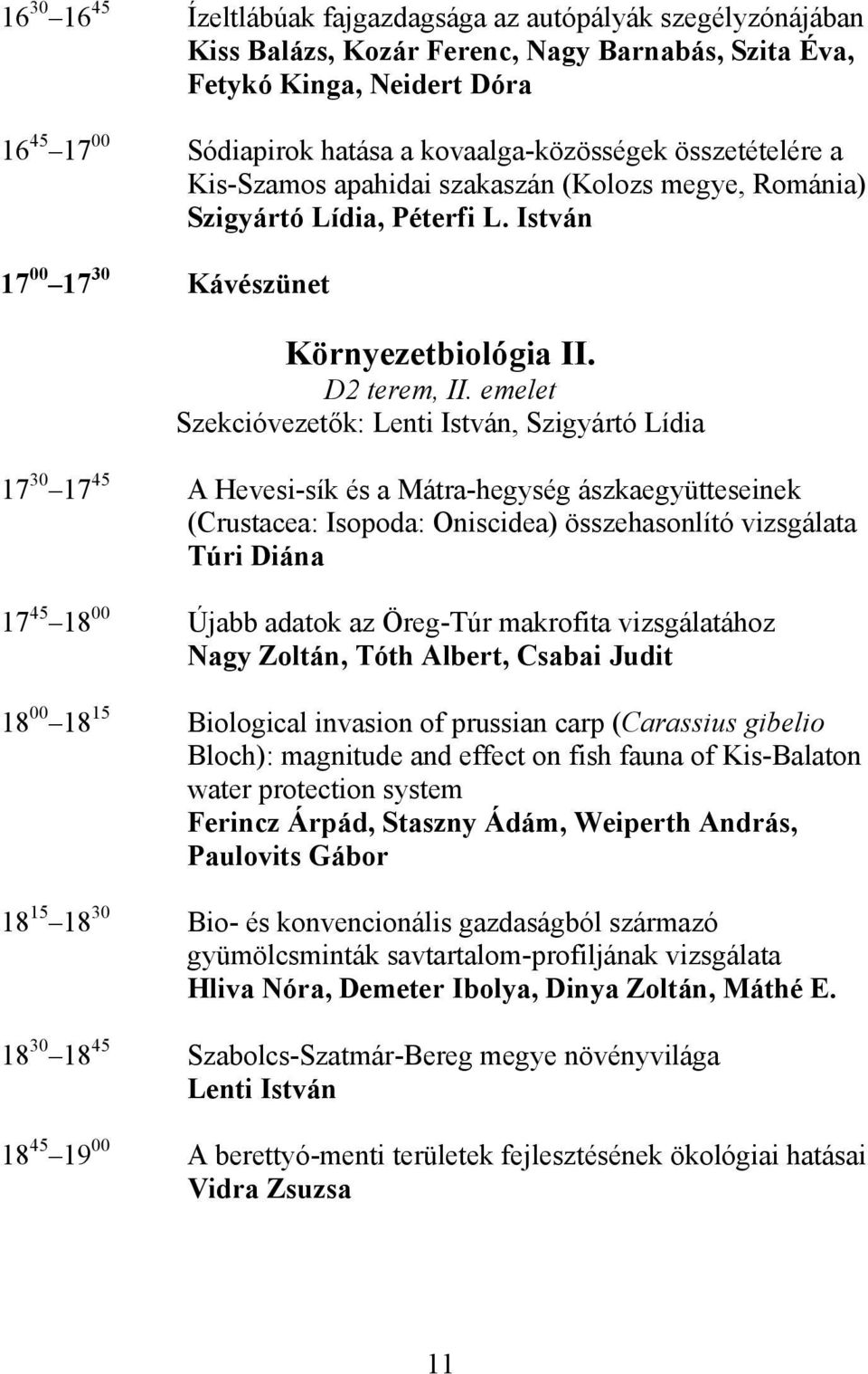 emelet Szekcióvezetők: Lenti István, Szigyártó Lídia 17 30 17 45 A Hevesi-sík és a Mátra-hegység ászkaegyütteseinek (Crustacea: Isopoda: Oniscidea) összehasonlító vizsgálata Túri Diána 17 45 18 00