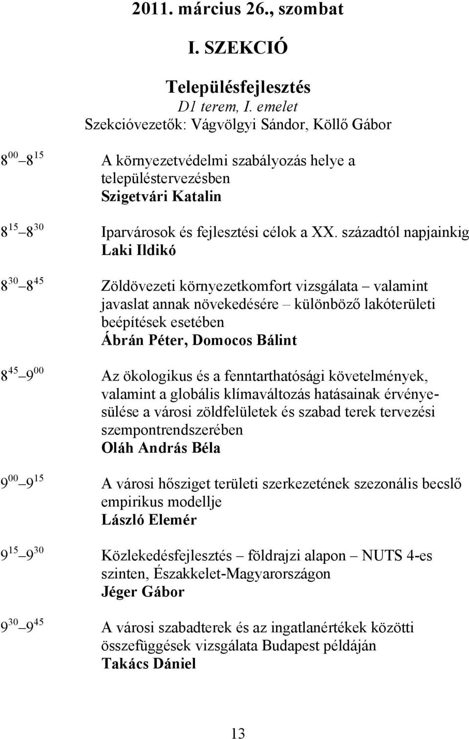 századtól napjainkig Laki Ildikó 8 30 8 45 Zöldövezeti környezetkomfort vizsgálata valamint javaslat annak növekedésére különböző lakóterületi beépítések esetében Ábrán Péter, Domocos Bálint 8 45 9