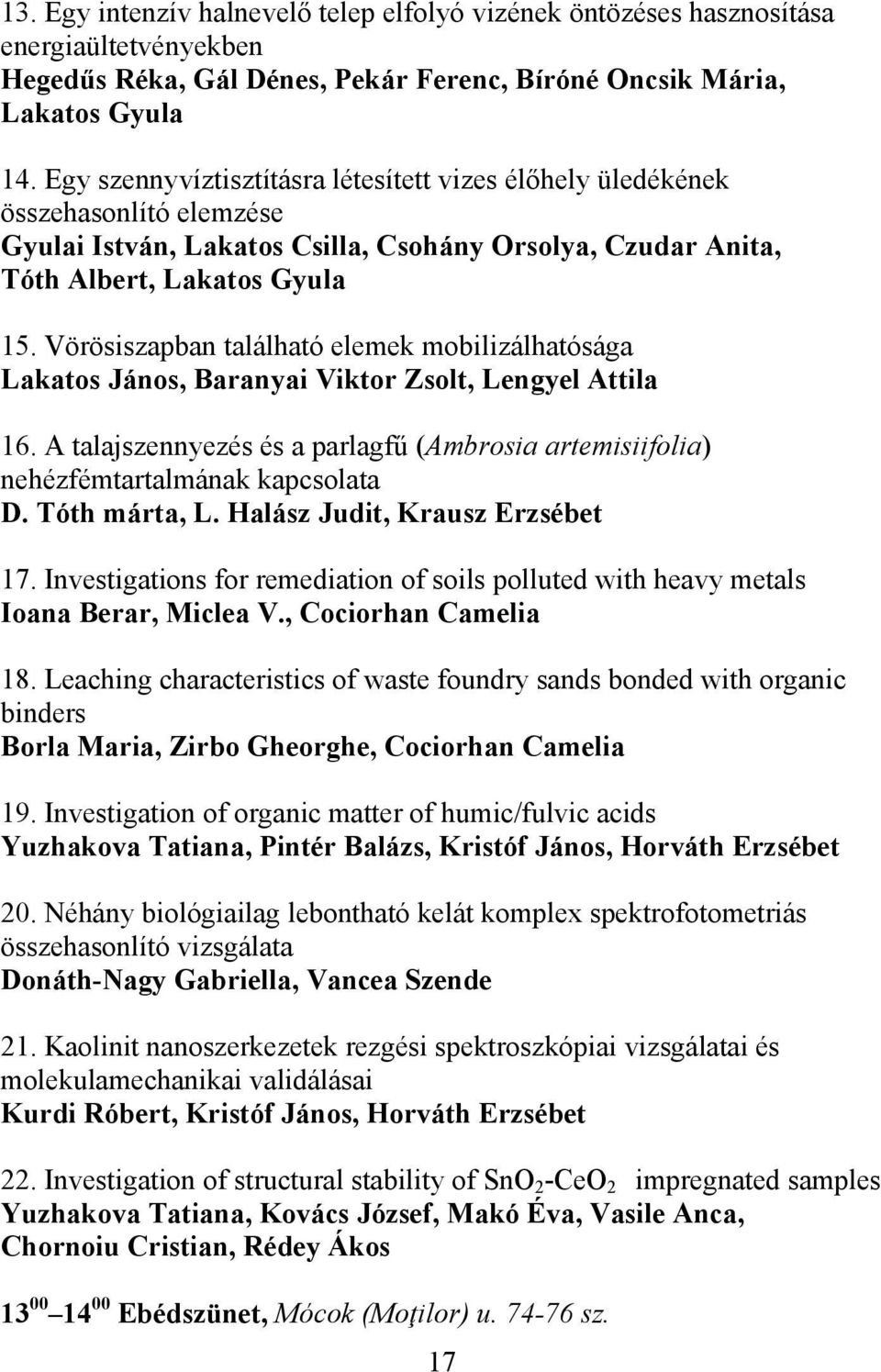 Vörösiszapban található elemek mobilizálhatósága Lakatos János, Baranyai Viktor Zsolt, Lengyel Attila 16. A talajszennyezés és a parlagfű (Ambrosia artemisiifolia) nehézfémtartalmának kapcsolata D.