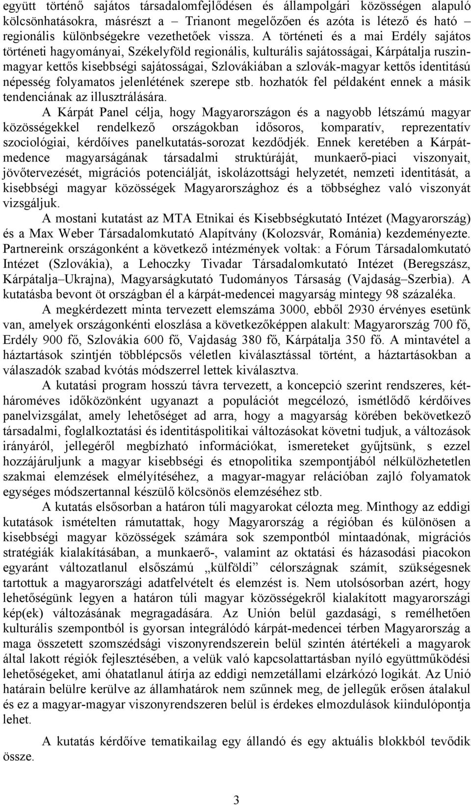 kettős identitású népesség folyamatos jelenlétének szerepe stb. hozhatók fel példaként ennek a másik tendenciának az illusztrálására.