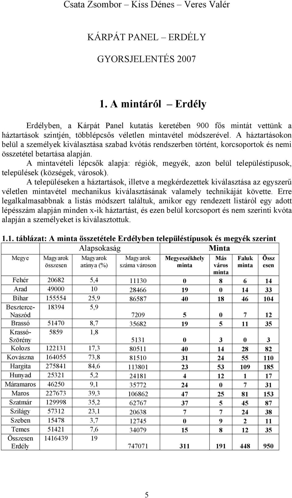 A háztartásokon belül a személyek kiválasztása szabad kvótás rendszerben történt, korcsoportok és nemi összetétel betartása alapján.