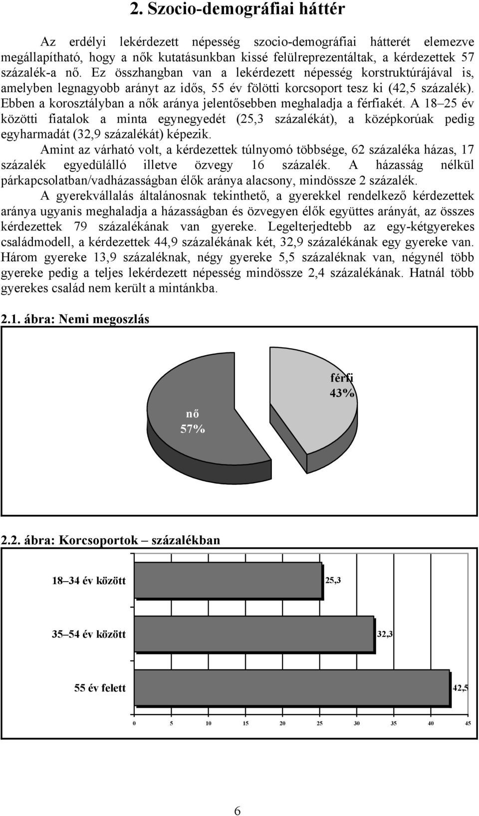 Ebben a korosztályban a nők aránya jelentősebben meghaladja a férfiakét. A 18 25 év közötti fiatalok a minta egynegyedét (25,3 százalékát), a középkorúak pedig egyharmadát (32,9 százalékát) képezik.