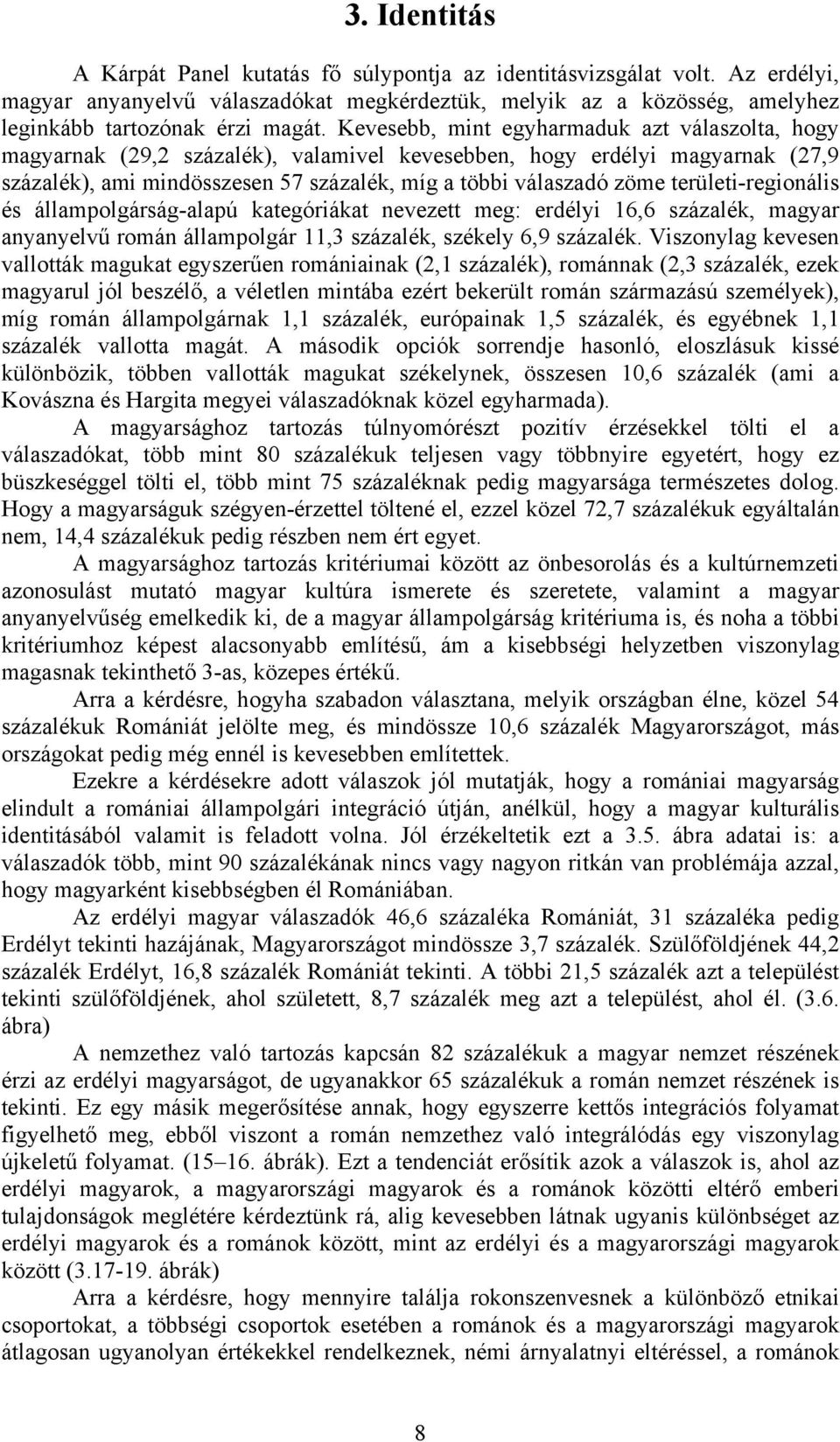 területi-regionális és állampolgárság-alapú kategóriákat nevezett meg: erdélyi 16,6 százalék, magyar anyanyelvű román állampolgár 11,3 százalék, székely 6,9 százalék.