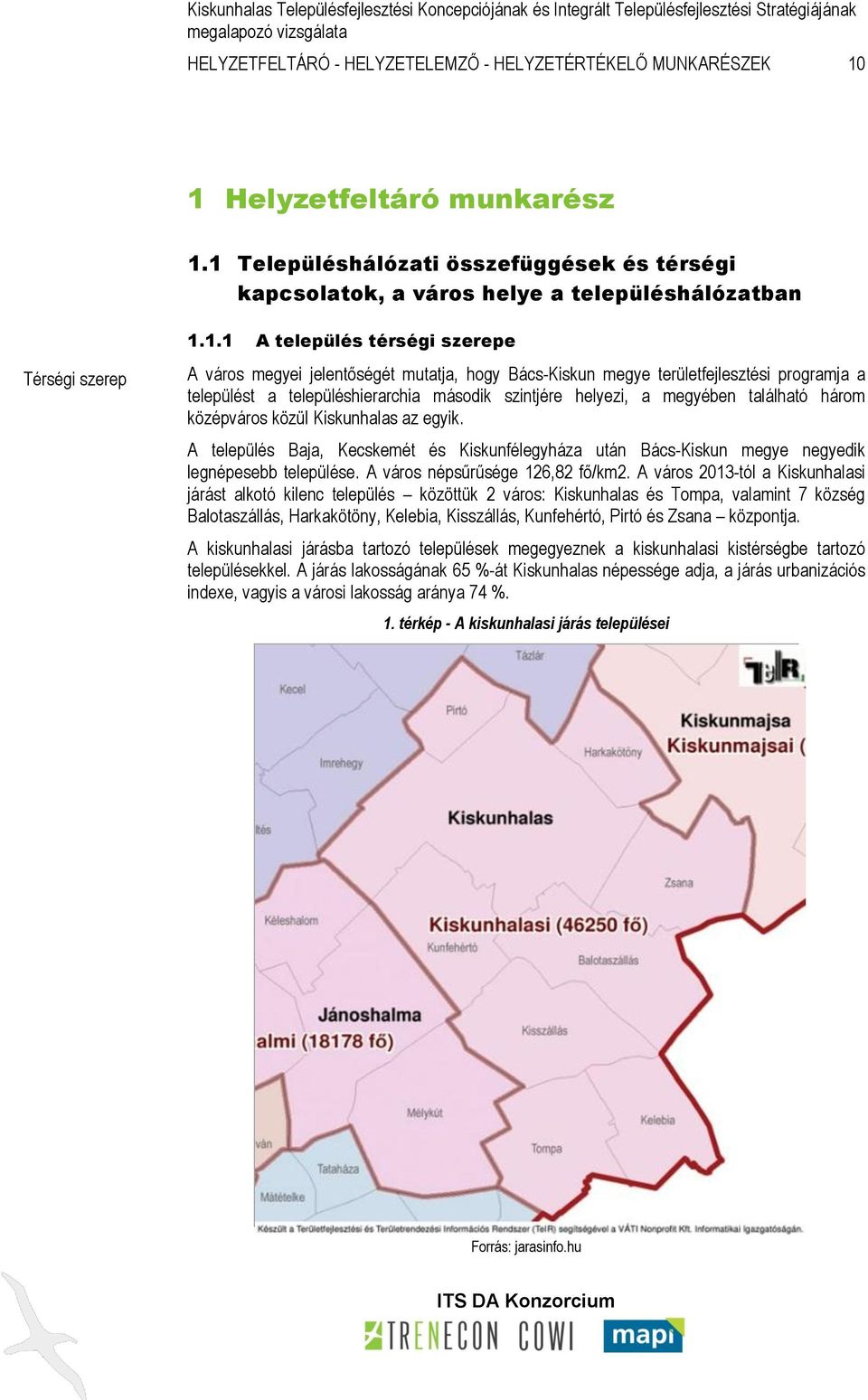 megye területfejlesztési programja a települést a településhierarchia második szintjére helyezi, a megyében található három középváros közül Kiskunhalas az egyik.