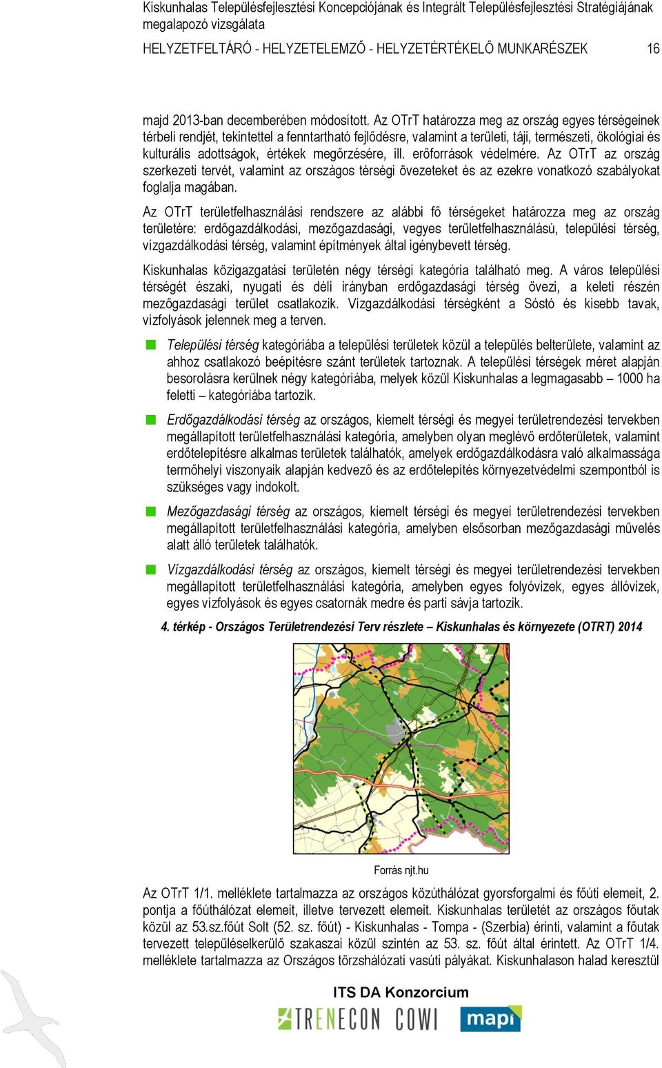 megőrzésére, ill. erőforrások védelmére. Az OTrT az ország szerkezeti tervét, valamint az országos térségi övezeteket és az ezekre vonatkozó szabályokat foglalja magában.