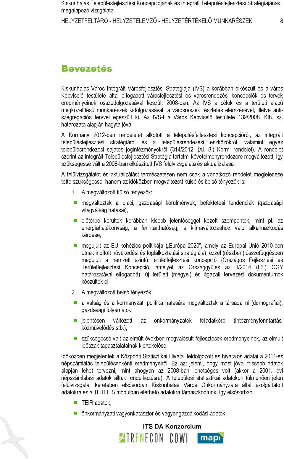 Az IVS a célok és a területi alapú megközelítésű munkarészek kidolgozásával, a városrészek részletes elemzésével, illetve antiszegregációs tervvel egészült ki.