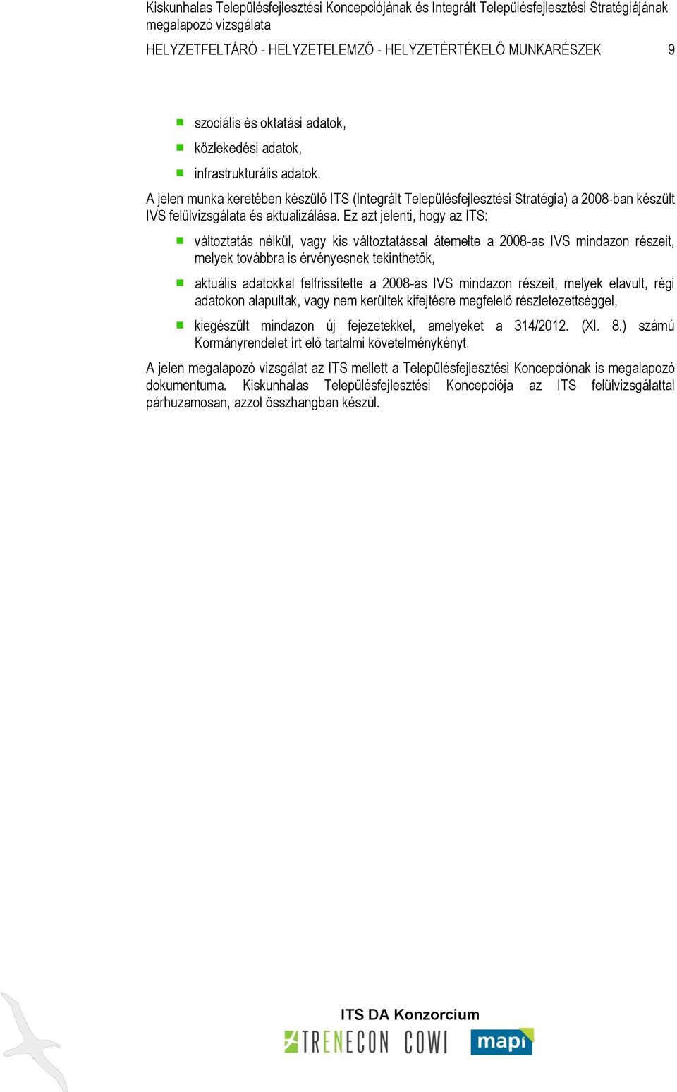 Ez azt jelenti, hogy az ITS: változtatás nélkül, vagy kis változtatással átemelte a 2008-as IVS mindazon részeit, melyek továbbra is érvényesnek tekinthetők, aktuális adatokkal felfrissítette a