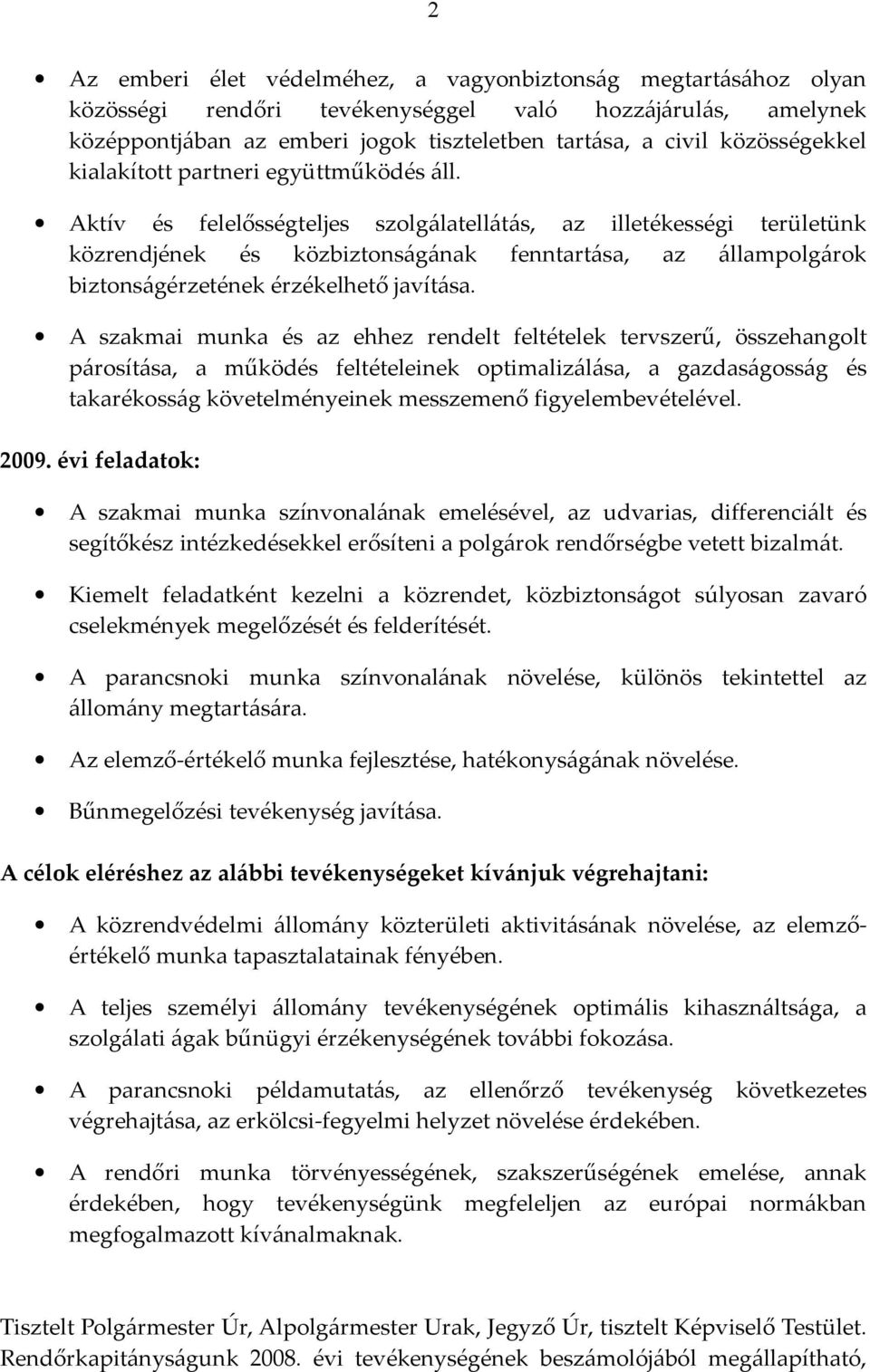 Aktív és felelősségteljes szolgálatellátás, az illetékességi területünk közrendjének és közbiztonságának fenntartása, az állampolgárok biztonságérzetének érzékelhető javítása.