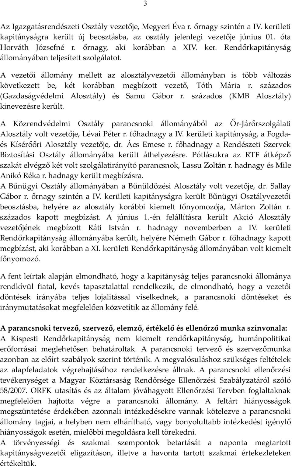 A vezetői állomány mellett az alosztályvezetői állományban is több változás következett be, két korábban megbízott vezető, Tóth Mária r. százados (Gazdaságvédelmi Alosztály) és Samu Gábor r.