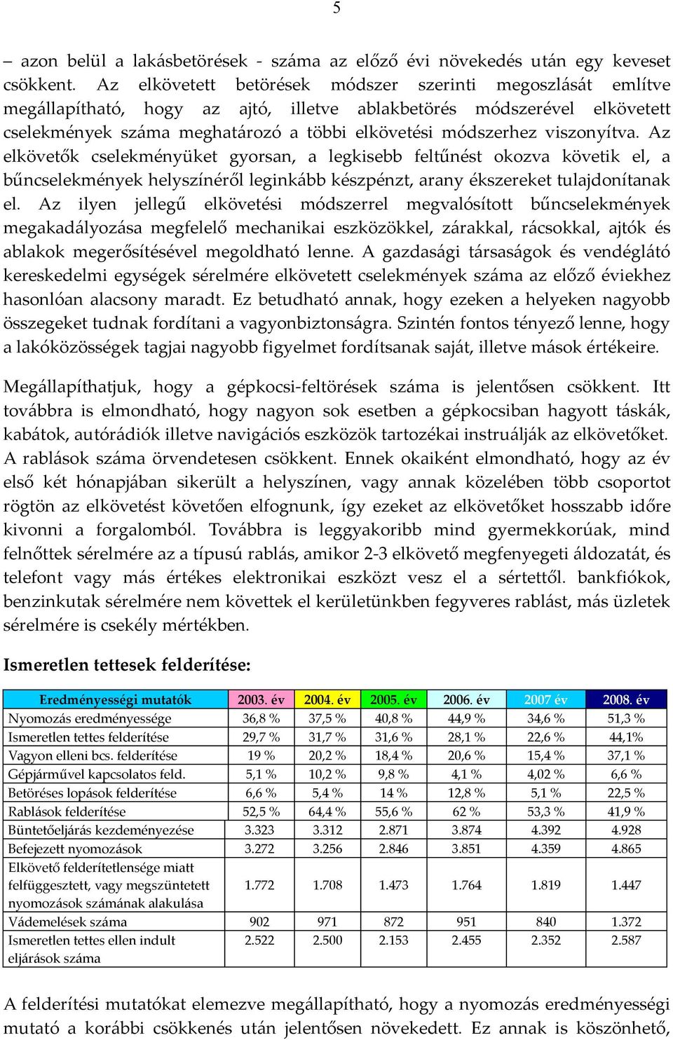 viszonyítva. Az elkövetők cselekményüket gyorsan, a legkisebb feltűnést okozva követik el, a bűncselekmények helyszínéről leginkább készpénzt, arany ékszereket tulajdonítanak el.