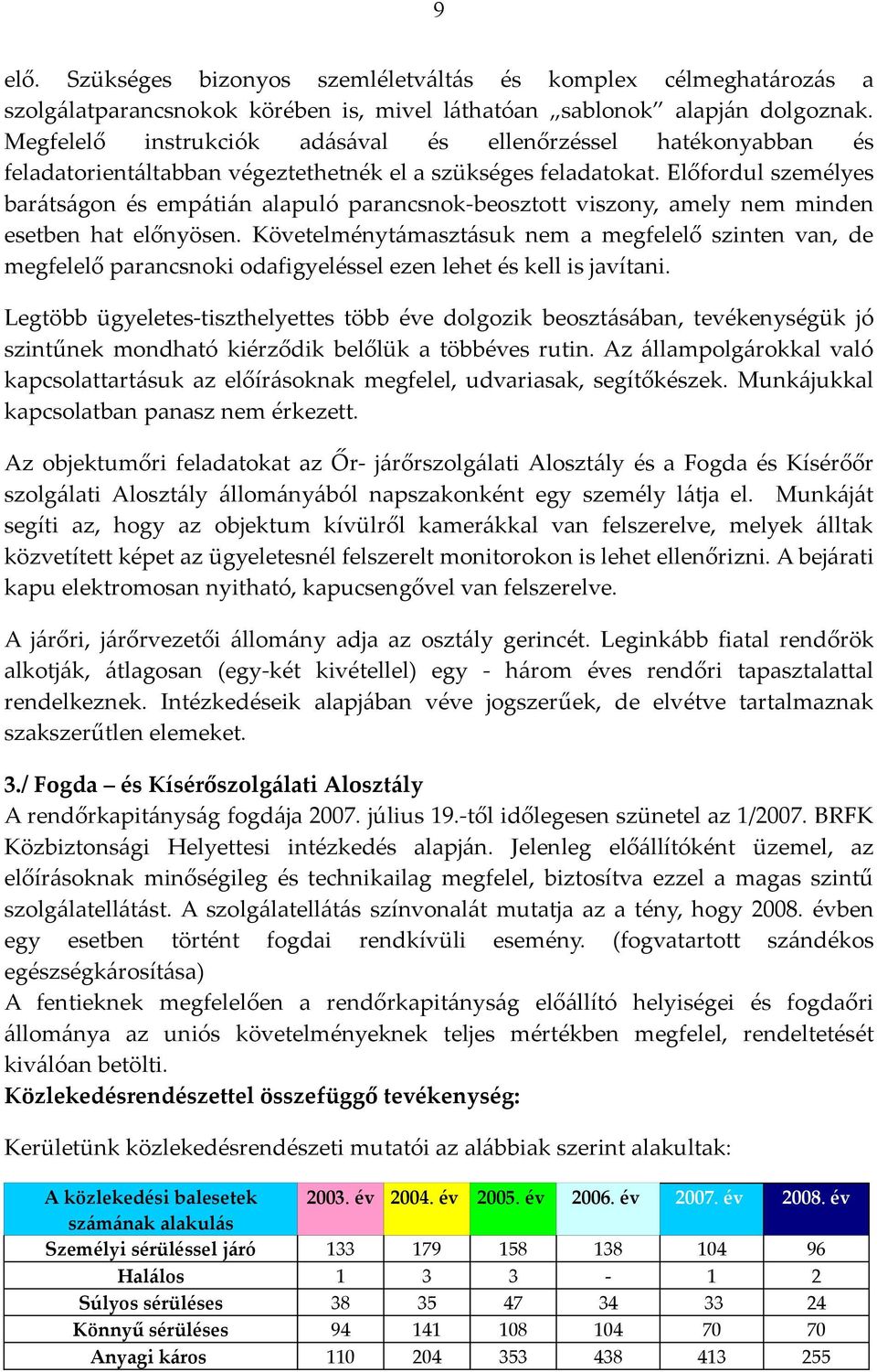 Előfordul személyes barátságon és empátián alapuló parancsnok-beosztott viszony, amely nem minden esetben hat előnyösen.