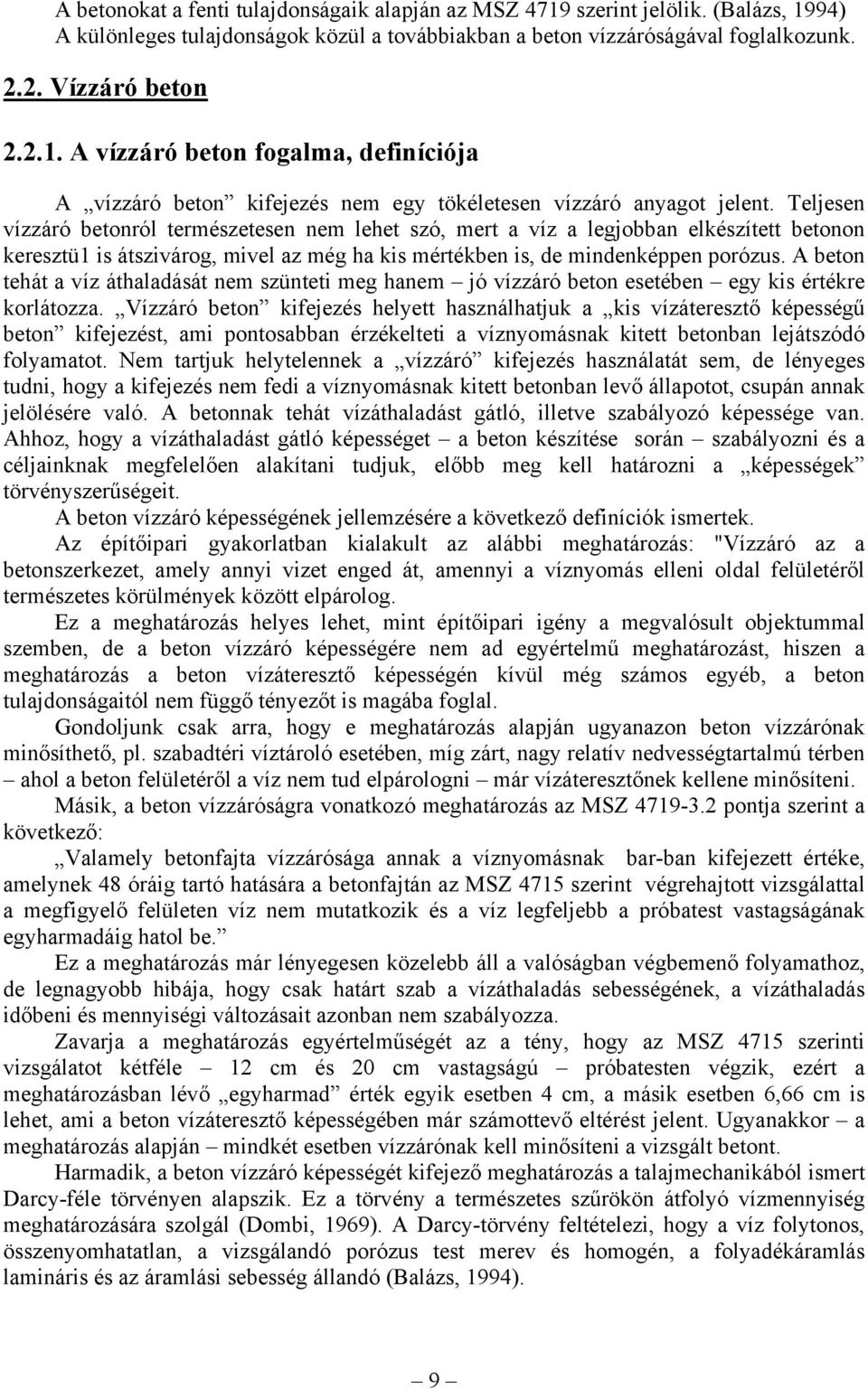 A beton tehát a víz áthaladását nem szünteti meg hanem jó vízzáró beton esetében egy kis értékre korlátozza.