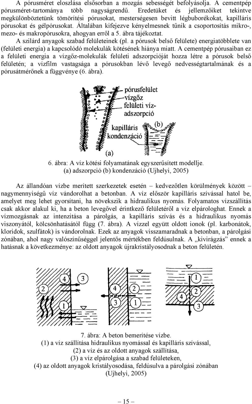 Általában kifejezve kényelmesnek tűnik a csoportosítás mikro-, mezo- és makropórusokra, ahogyan erről a 5. ábra tájékoztat. A szilárd anyagok szabad felületeinek (pl.