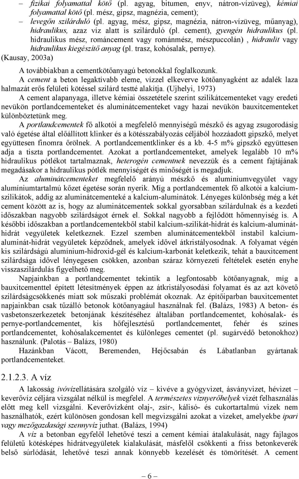 hidraulikus mész, románcement vagy románmész, mészpuccolán), hidraulit vagy hidraulikus kiegészítő anyag (pl. trasz, kohósalak, pernye).