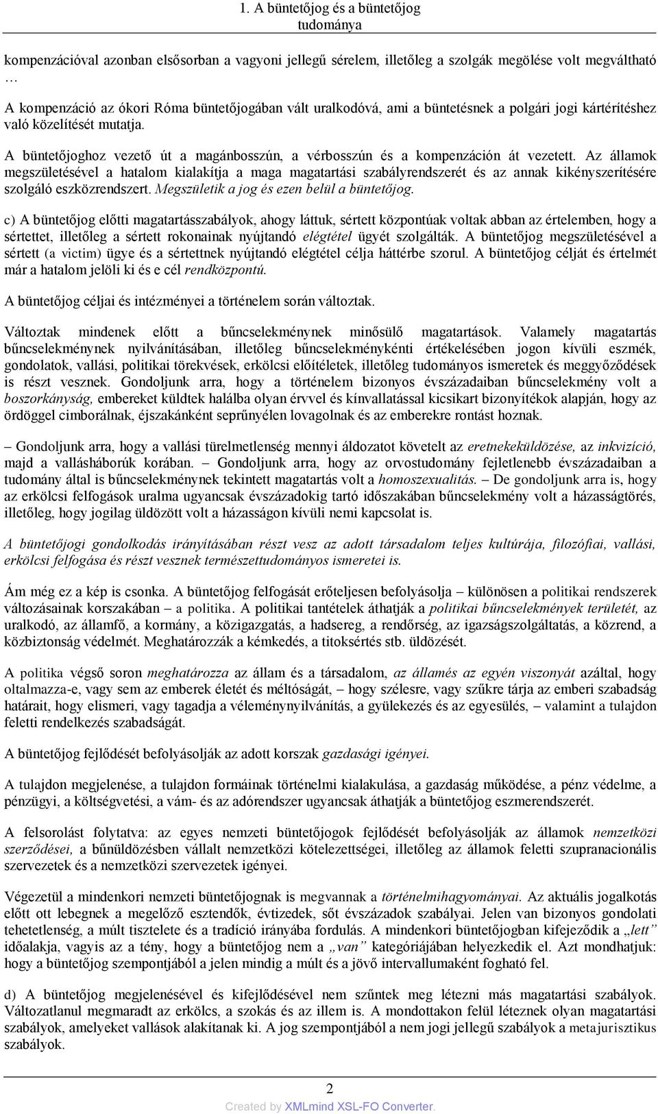 Az államok megszületésével a hatalom kialakítja a maga magatartási szabályrendszerét és az annak kikényszerítésére szolgáló eszközrendszert. Megszületik a jog és ezen belül a büntetőjog.