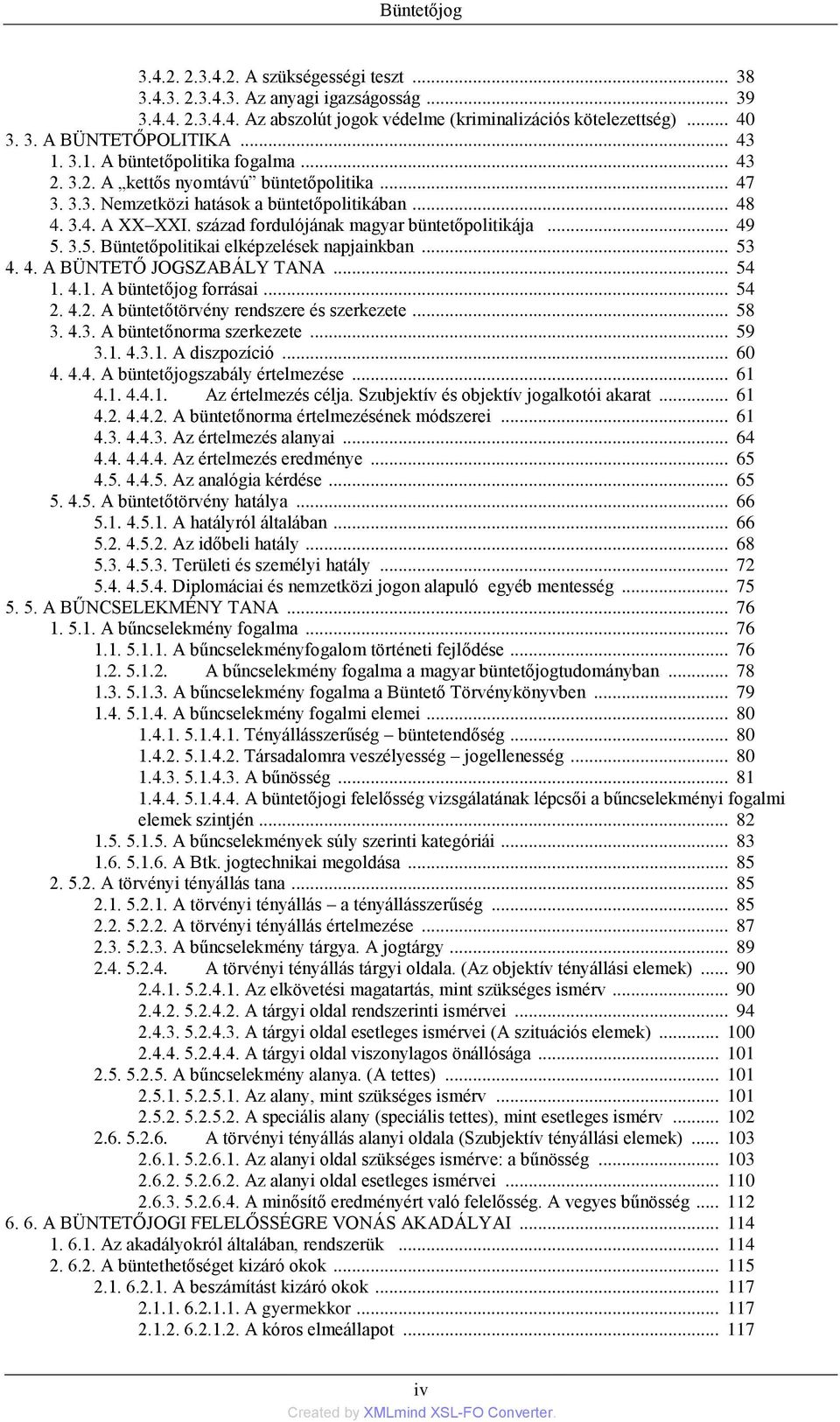 század fordulójának magyar büntetőpolitikája... 49 5. 3.5. Büntetőpolitikai elképzelések napjainkban... 53 4. 4. A BÜNTETŐ JOGSZABÁLY TANA... 54 1. 4.1. A büntetőjog forrásai... 54 2.