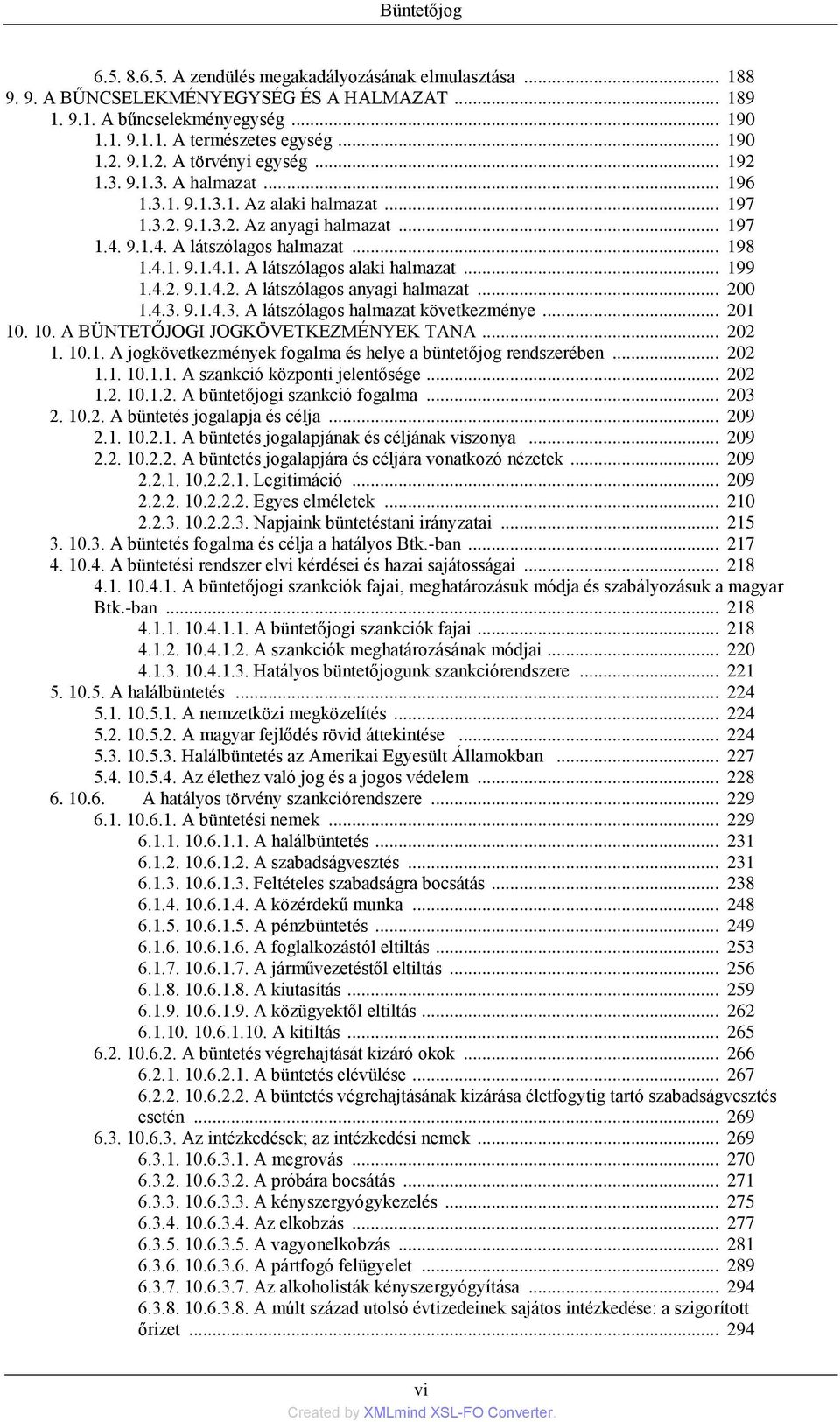 .. 199 1.4.2. 9.1.4.2. A látszólagos anyagi halmazat... 200 1.4.3. 9.1.4.3. A látszólagos halmazat következménye... 201 10. 10. A BÜNTETŐJOGI JOGKÖVETKEZMÉNYEK TANA... 202 1. 10.1. A jogkövetkezmények fogalma és helye a büntetőjog rendszerében.