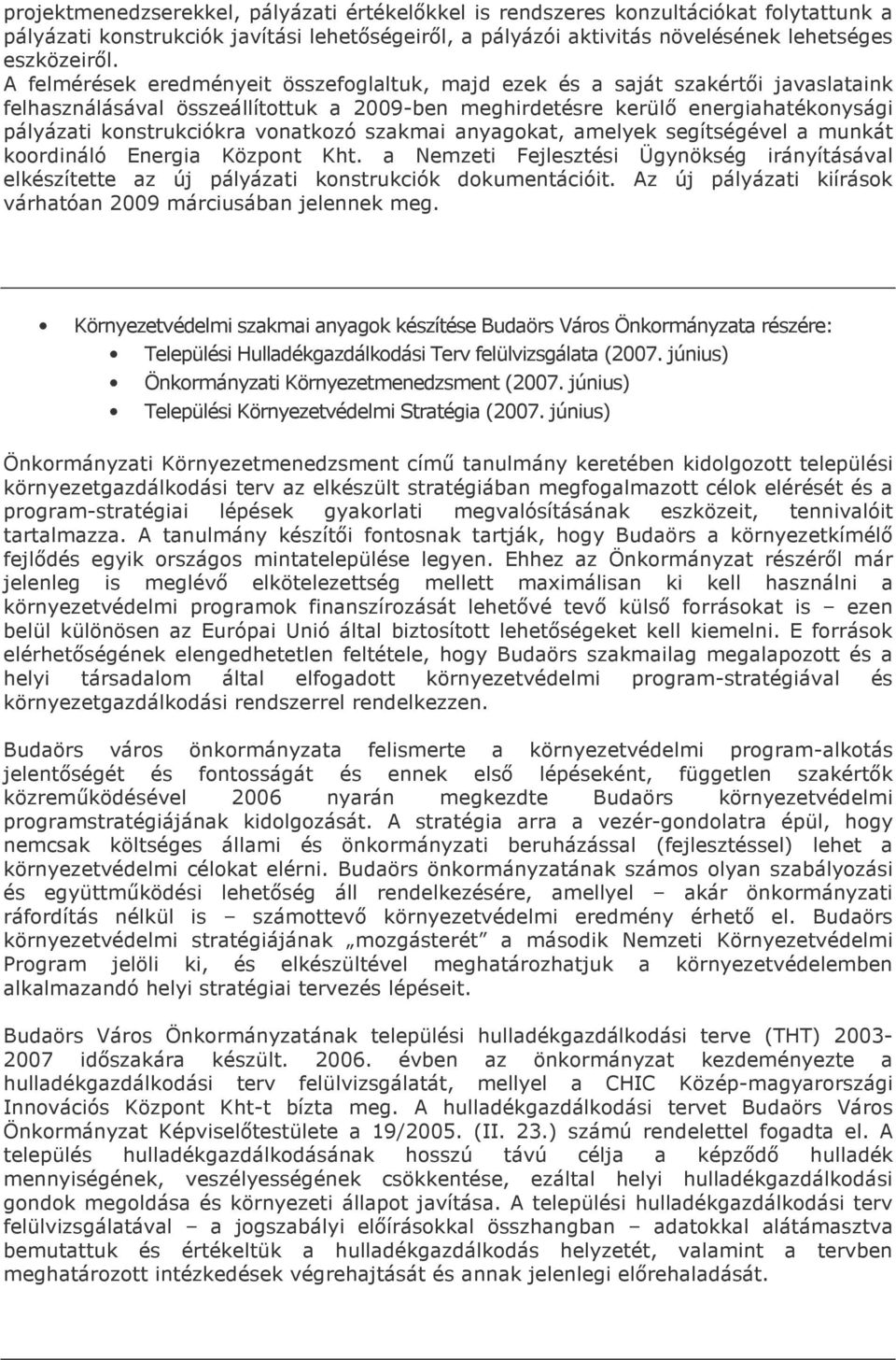 vonatkozó szakmai anyagokat, amelyek segítségével a munkát koordináló Energia Központ Kht. a Nemzeti Fejlesztési Ügynökség irányításával elkészítette az új pályázati konstrukciók dokumentációit.