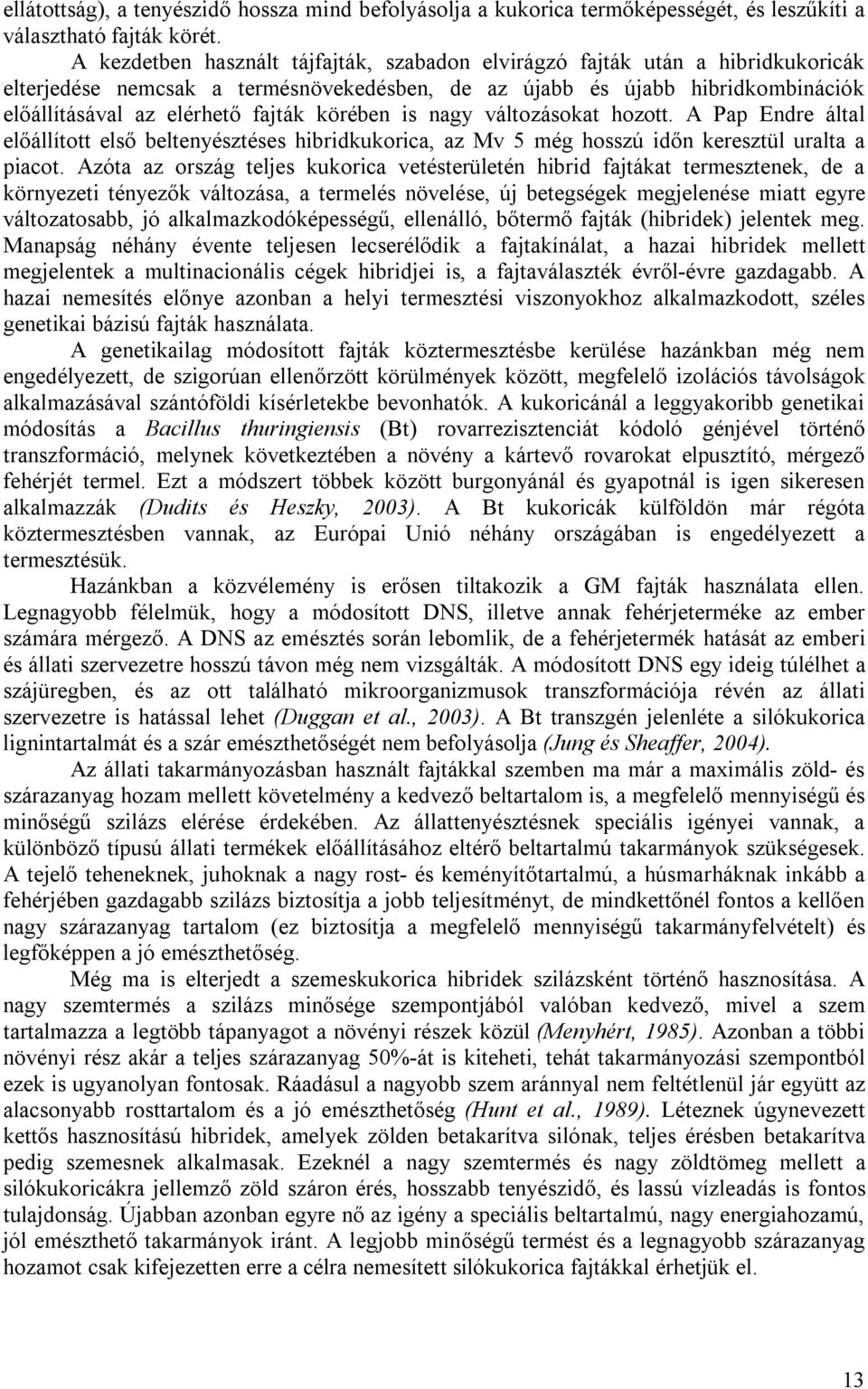 körében is nagy változásokat hozott. A Pap Endre által előállított első beltenyésztéses hibridkukorica, az Mv 5 még hosszú időn keresztül uralta a piacot.