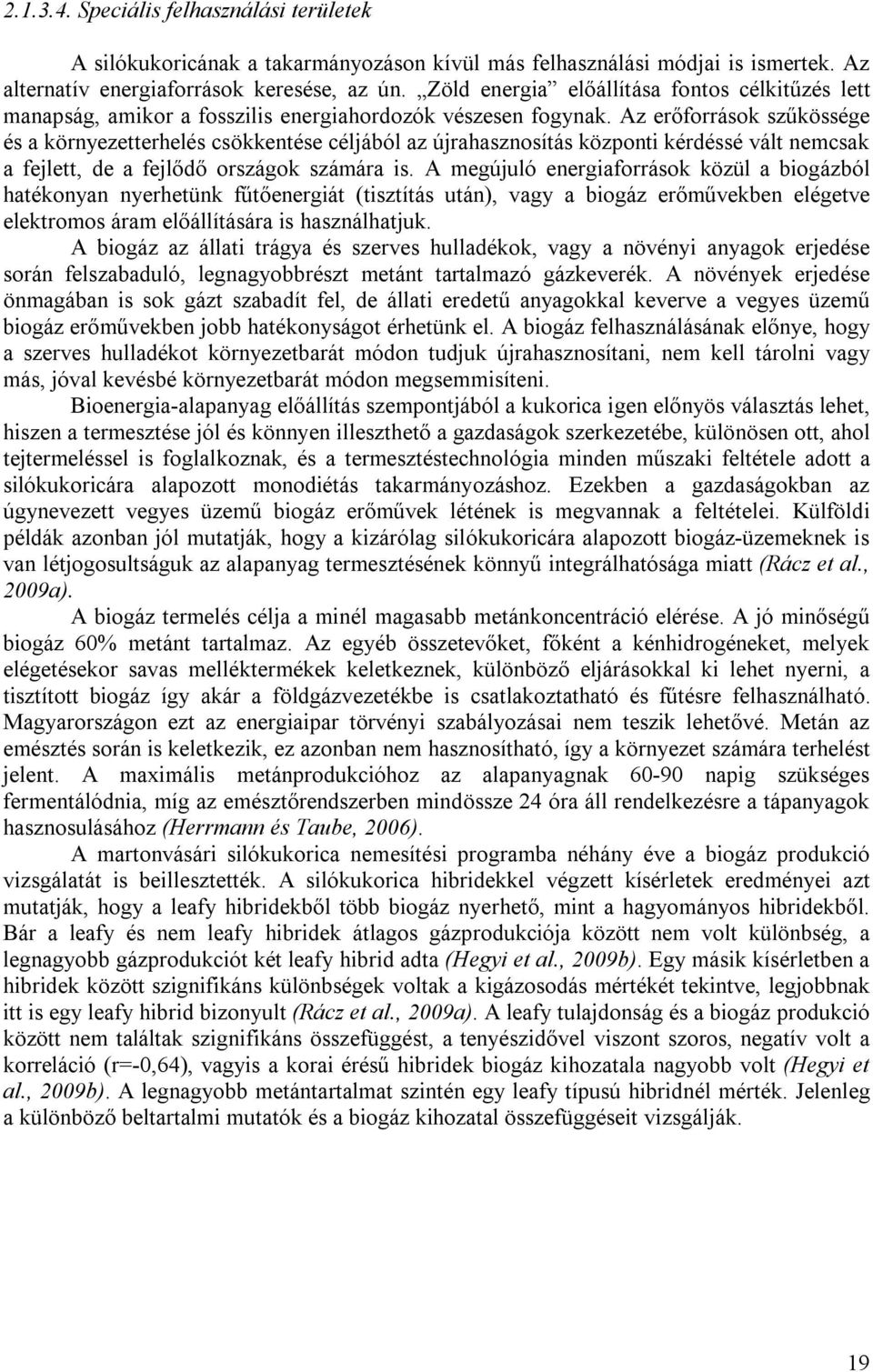 Az erőforrások szűkössége és a környezetterhelés csökkentése céljából az újrahasznosítás központi kérdéssé vált nemcsak a fejlett, de a fejlődő országok számára is.