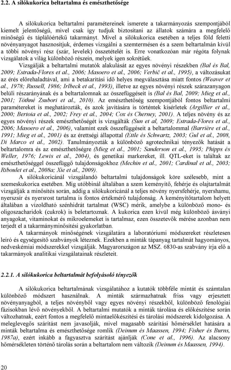 Mivel a silókukorica esetében a teljes föld feletti növényanyagot hasznosítjuk, érdemes vizsgálni a szemtermésen és a szem beltartalmán kívül a többi növényi rész (szár, levelek) összetételét is.