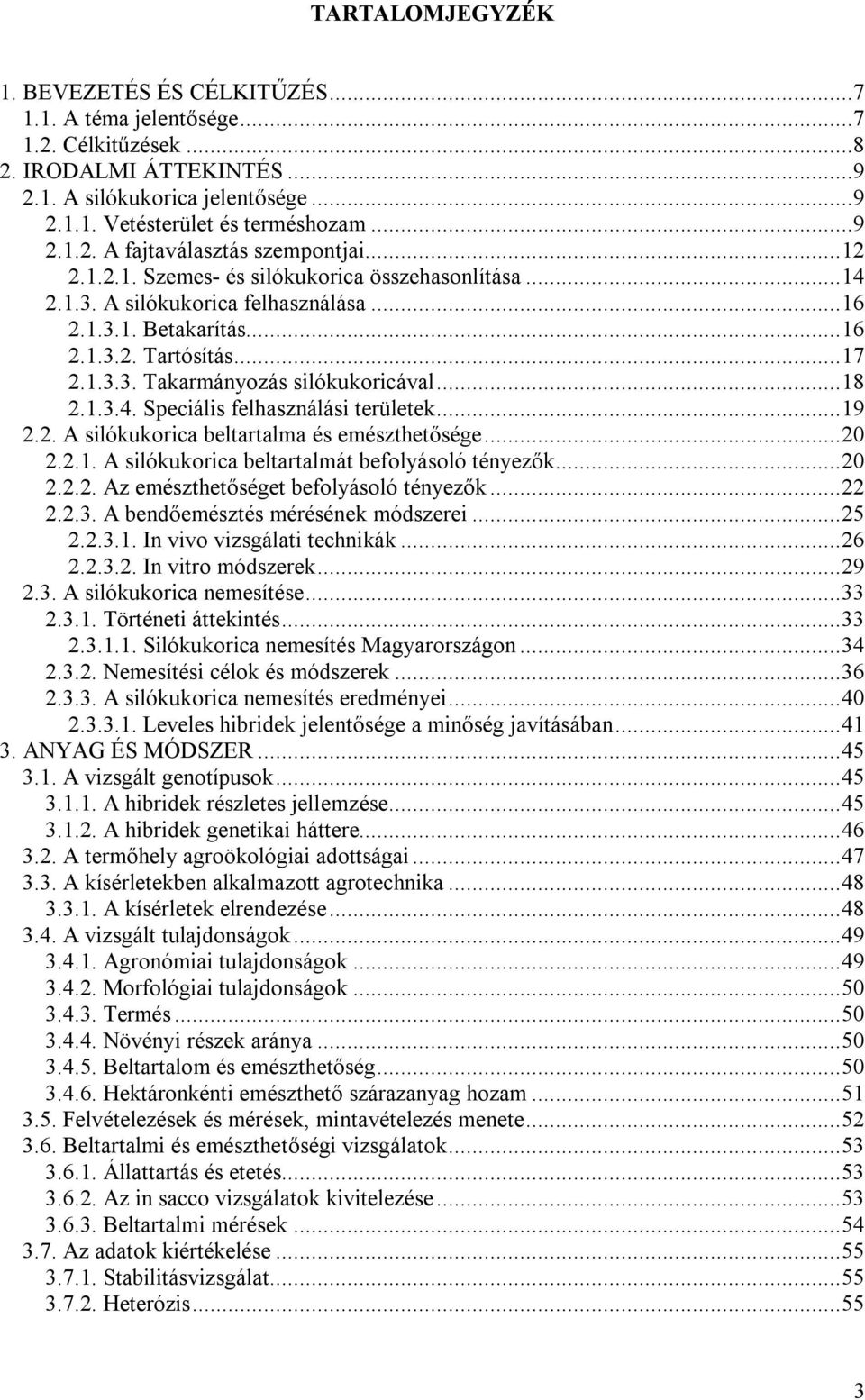 ..19 2.2. A silókukorica beltartalma és emészthetősége...20 2.2.1. A silókukorica beltartalmát befolyásoló tényezők...20 2.2.2. Az emészthetőséget befolyásoló tényezők...22 2.2.3.