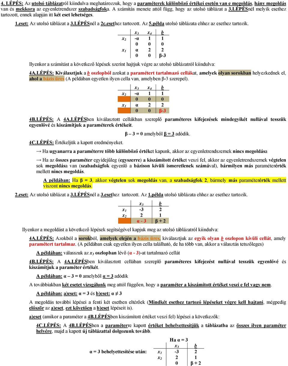 példa utolsó tálázata ehhez az esethez tartozik. x 2 -α 1 1 x 1 α 2 2 0 0 β-3 Ilyenkor a számítást a következő lépések szerint hajtjuk végre az utolsó tálázatról kiindulva: 4A.