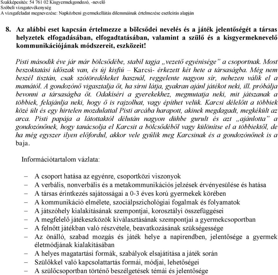 Még nem beszél tisztán, csak szótöredékeket használ, reggelente nagyon sír, nehezen válik el a mamától. A gondozónő vigasztalja őt, ha sírni látja, gyakran ajánl játékot neki, ill.