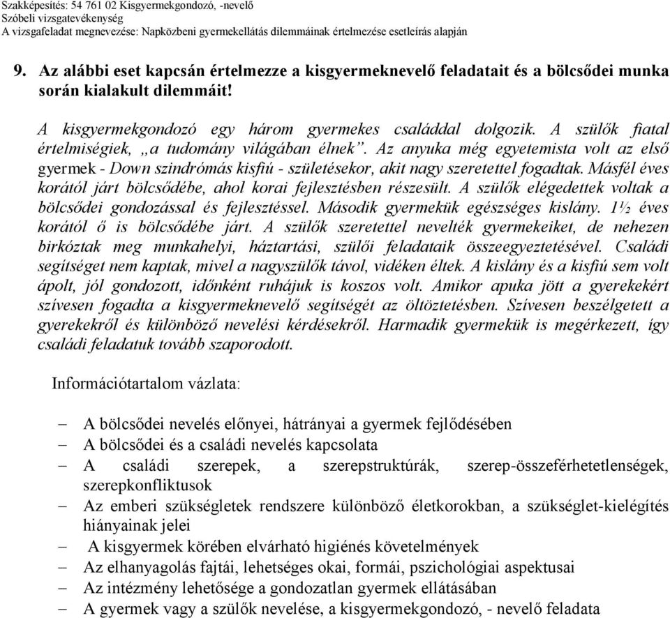 Másfél éves korától járt bölcsődébe, ahol korai fejlesztésben részesült. A szülők elégedettek voltak a bölcsődei gondozással és fejlesztéssel. Második gyermekük egészséges kislány.