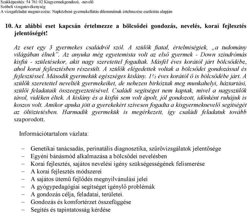 A szülők elégedettek voltak a bölcsődei gondozással és fejlesztéssel. Második gyermekük egészséges kislány. 1½ éves korától ő is bölcsődébe járt.