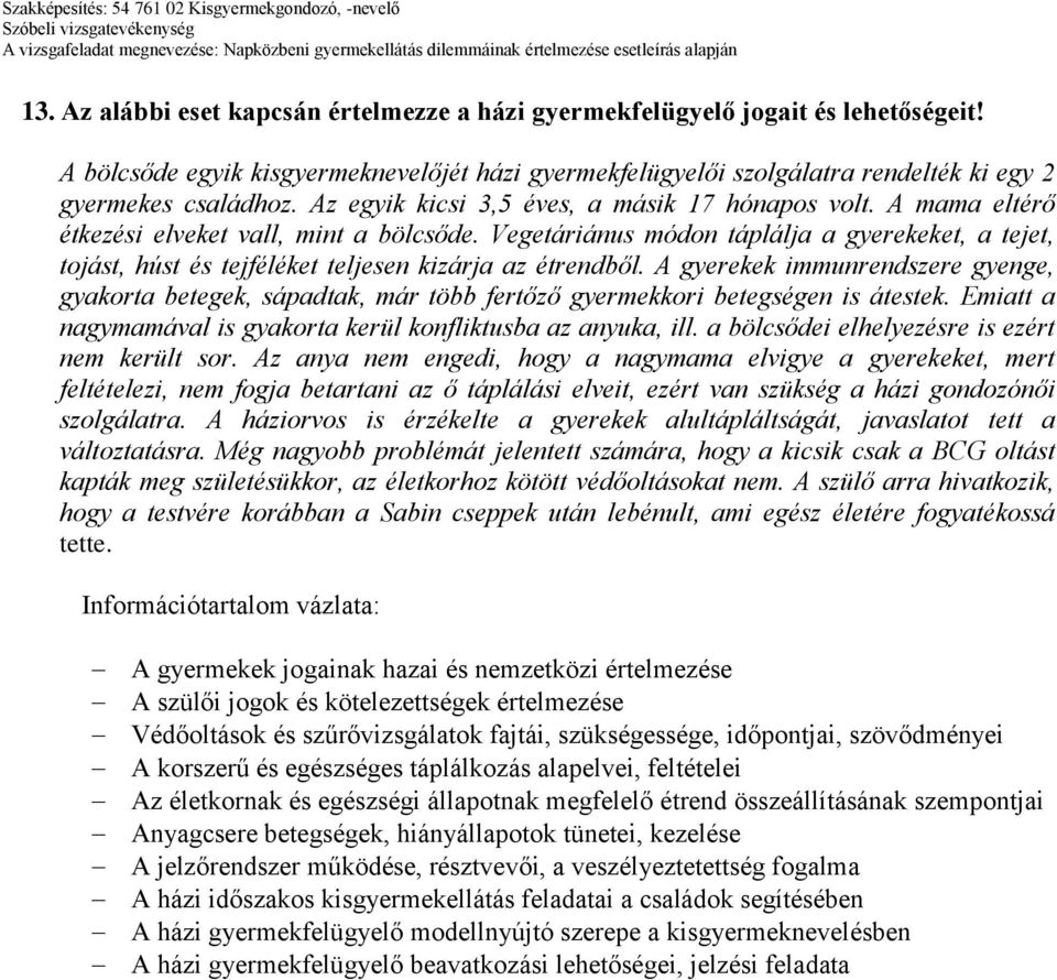 Vegetáriánus módon táplálja a gyerekeket, a tejet, tojást, húst és tejféléket teljesen kizárja az étrendből.