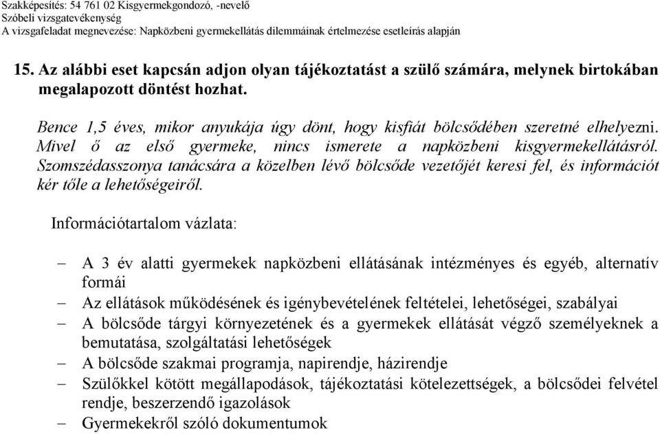 Szomszédasszonya tanácsára a közelben lévő bölcsőde vezetőjét keresi fel, és információt kér tőle a lehetőségeiről.