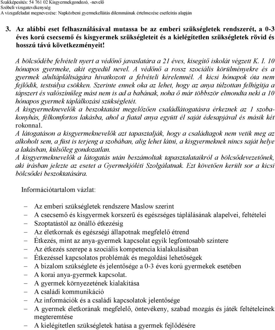 A védőnő a rossz szociális körülményekre és a gyermek alultápláltságára hivatkozott a felvételi kérelemnél. A kicsi hónapok óta nem fejlődik, testsúlya csökken.