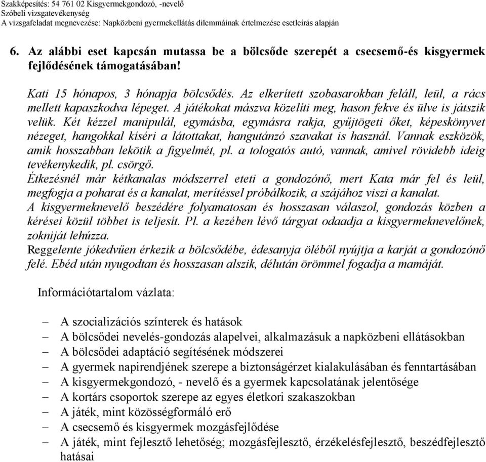 Két kézzel manipulál, egymásba, egymásra rakja, gyűjtögeti őket, képeskönyvet nézeget, hangokkal kíséri a látottakat, hangutánzó szavakat is használ.