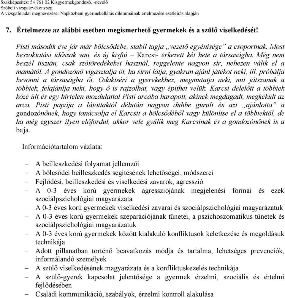 A gondozónő vigasztalja őt, ha sírni látja, gyakran ajánl játékot neki, ill. próbálja bevonni a társaságba őt.