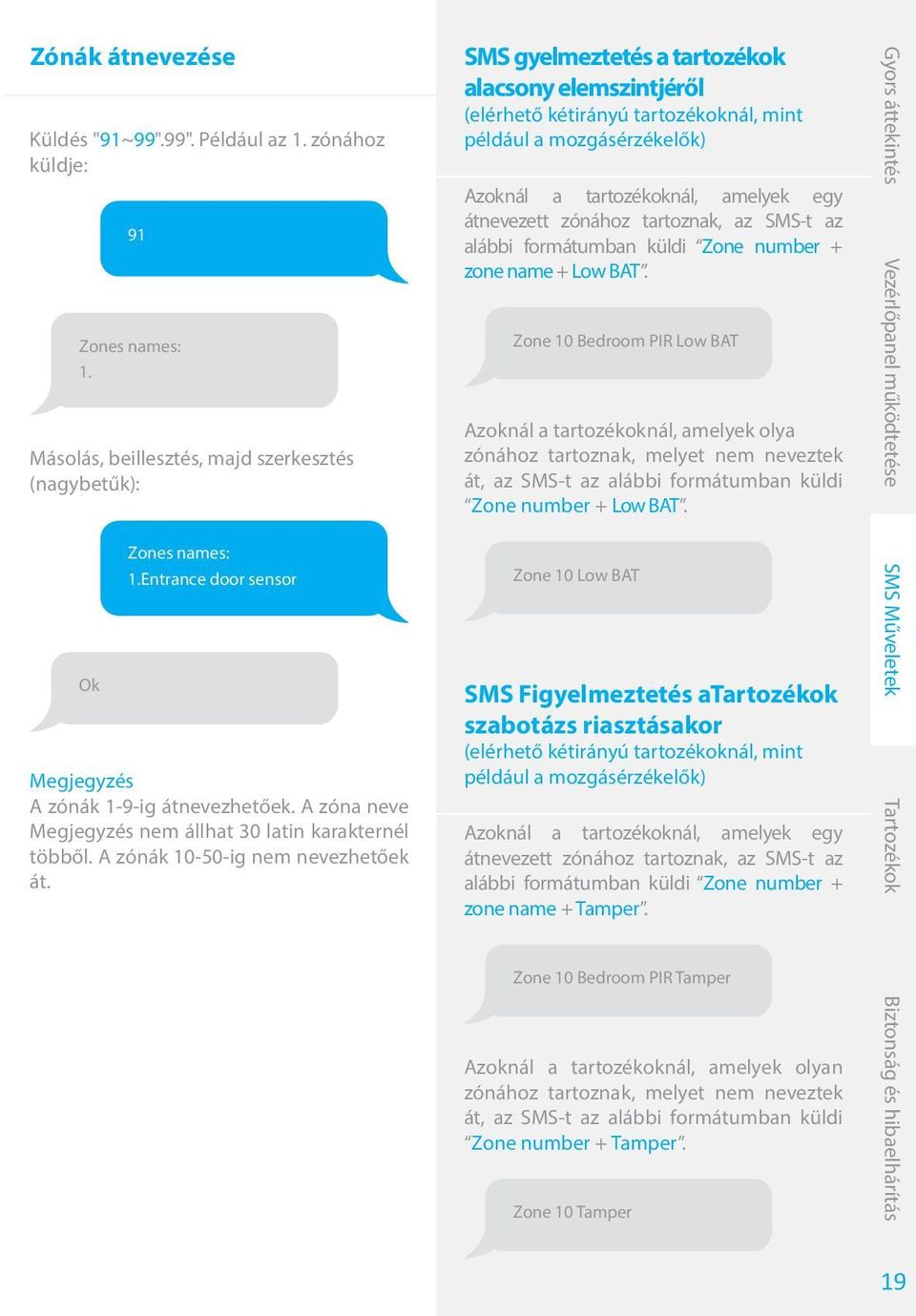 SMS gyelmeztetés a tartozékok alacsony elemszintjéről (elérhető kétirányú tartozékoknál, mint például a mozgásérzékelők) Azoknál a tartozékoknál, amelyek egy átnevezett zónához tartoznak, az SMS-t az