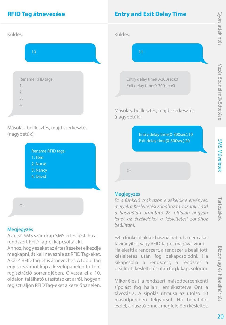 time(0-300sec):20 Ok Megjegyzés Az első SMS szám kap SMS értesítést, ha a rendszert RFID Tag-el kapcsolták ki. Ahhoz, hogy ezeket az értesítéseket elkezdje megkapni, át kell neveznie az RFID Tag-eket.