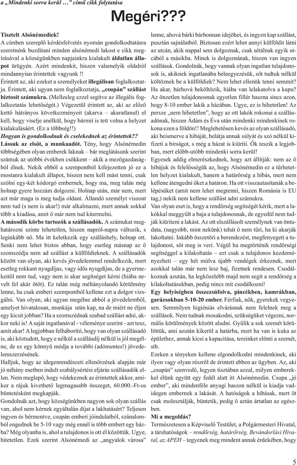 Azért mindenkit, hiszen valamelyik oldalról mindannyian érintettek vagyunk!! Érintett az, aki ezeket a személyeket illegálisan foglalkoztatja.