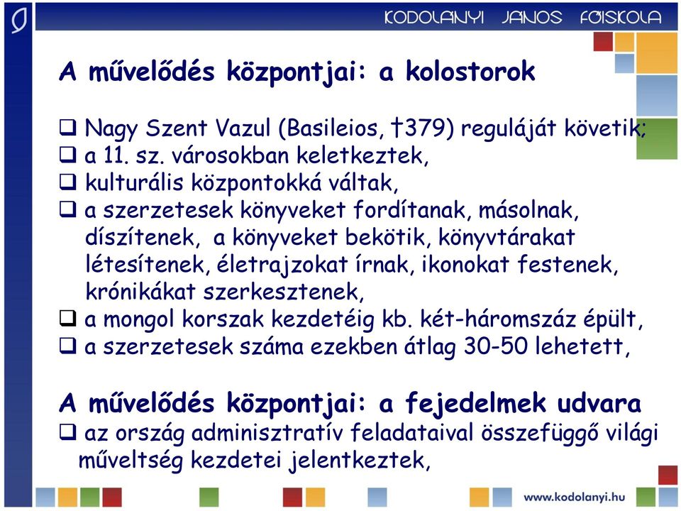 könyvtárakat létesítenek, életrajzokat írnak, ikonokat festenek, krónikákat szerkesztenek, a mongol korszak kezdetéig kb.