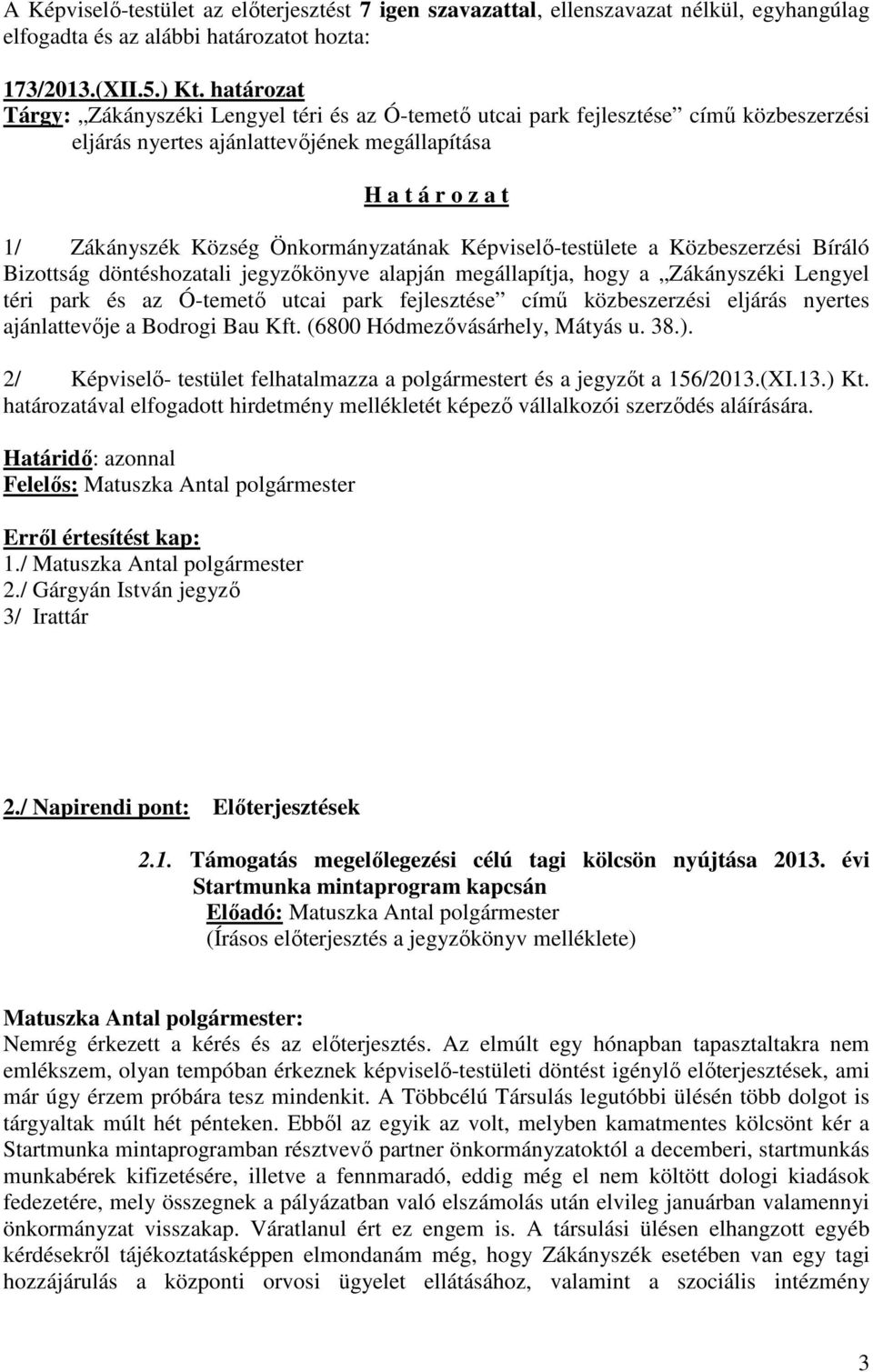 Önkormányzatának Képviselő-testülete a Közbeszerzési Bíráló Bizottság döntéshozatali jegyzőkönyve alapján megállapítja, hogy a Zákányszéki Lengyel téri park és az Ó-temető utcai park fejlesztése című